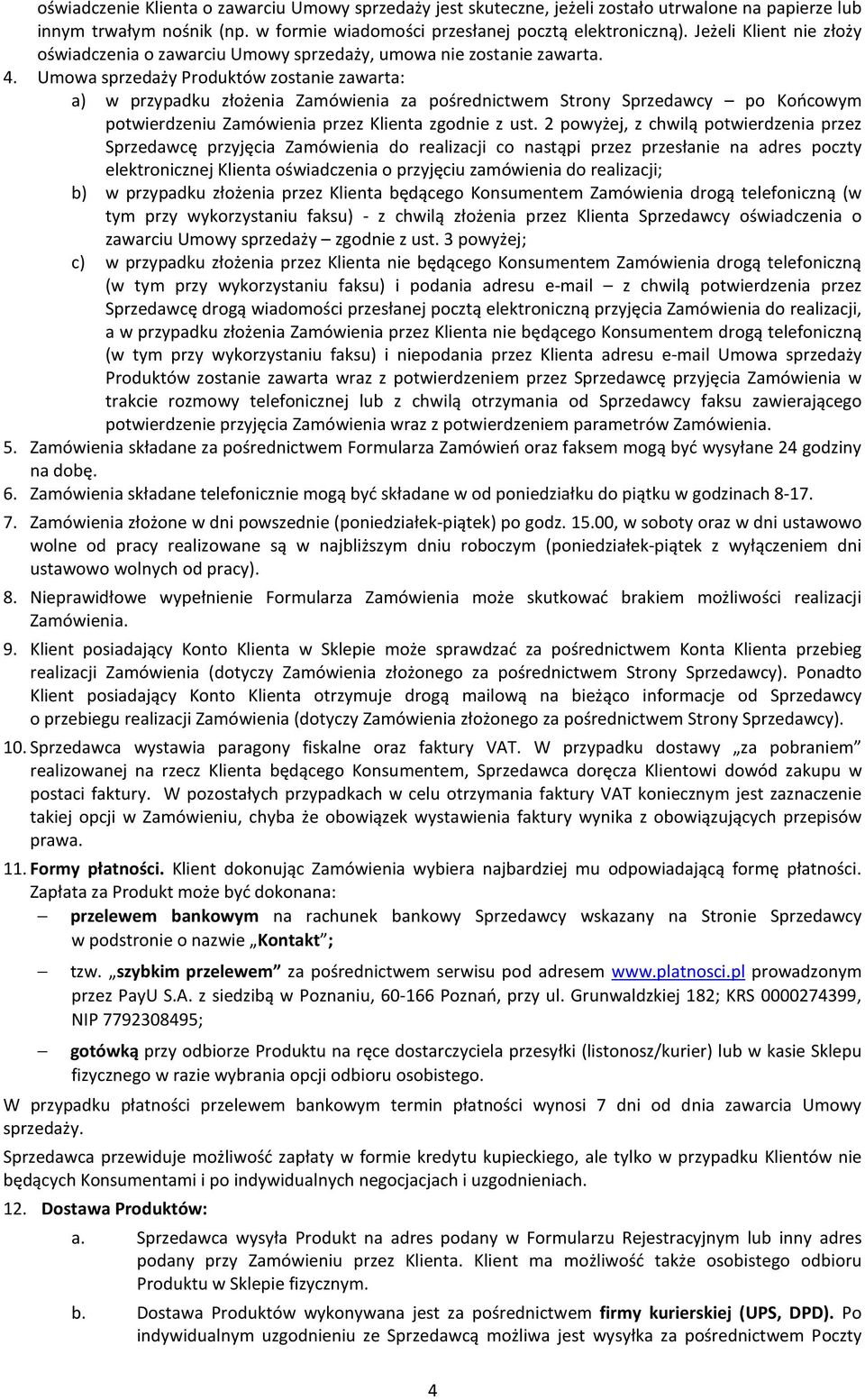 Umowa sprzedaży Produktów zostanie zawarta: a) w przypadku złożenia Zamówienia za pośrednictwem Strony Sprzedawcy po Końcowym potwierdzeniu Zamówienia przez Klienta zgodnie z ust.