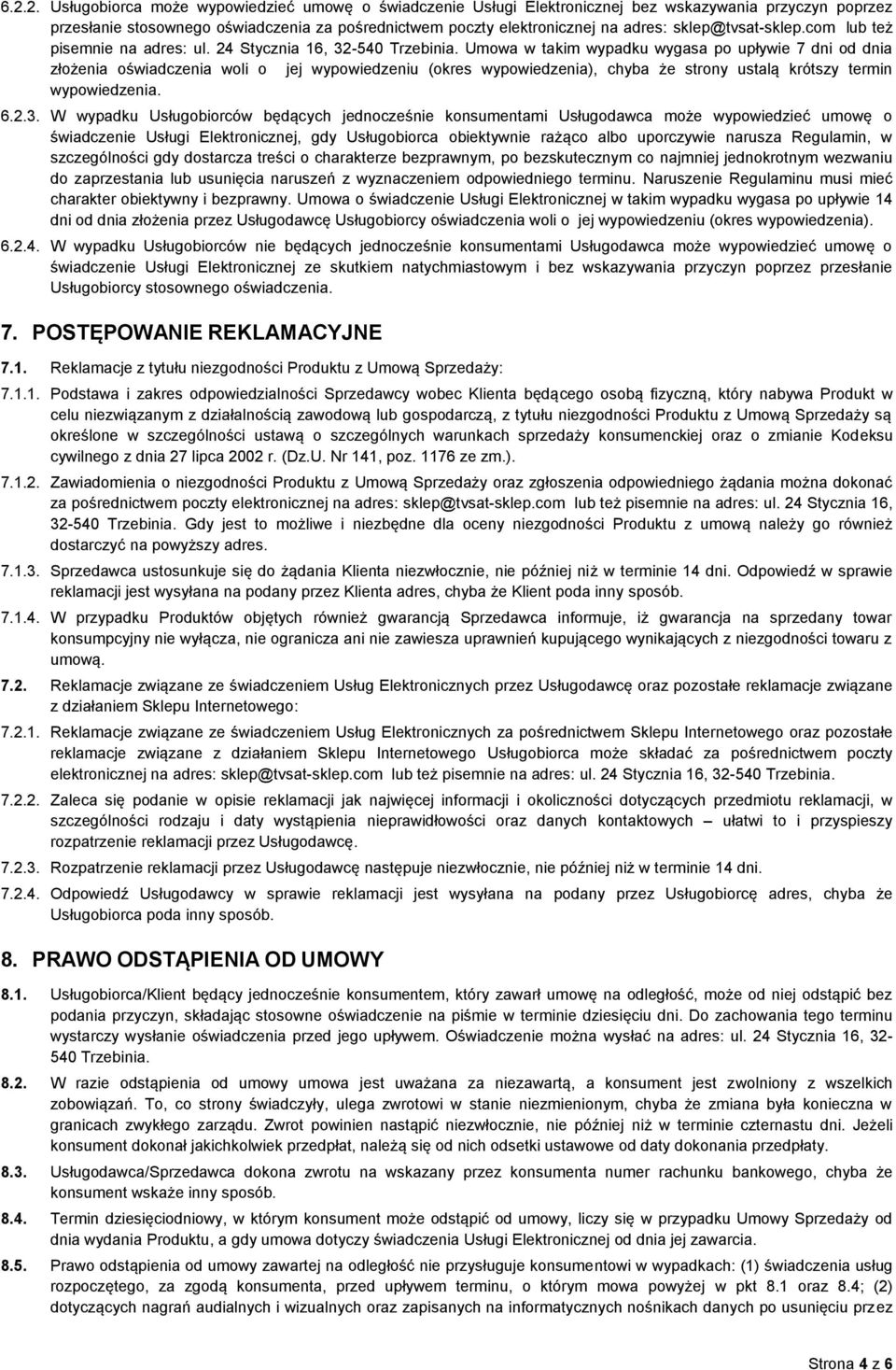 Umowa w takim wypadku wygasa po upływie 7 dni od dnia złożenia oświadczenia woli o jej wypowiedzeniu (okres wypowiedzenia), chyba że strony ustalą krótszy termin wypowiedzenia. 6.2.3.