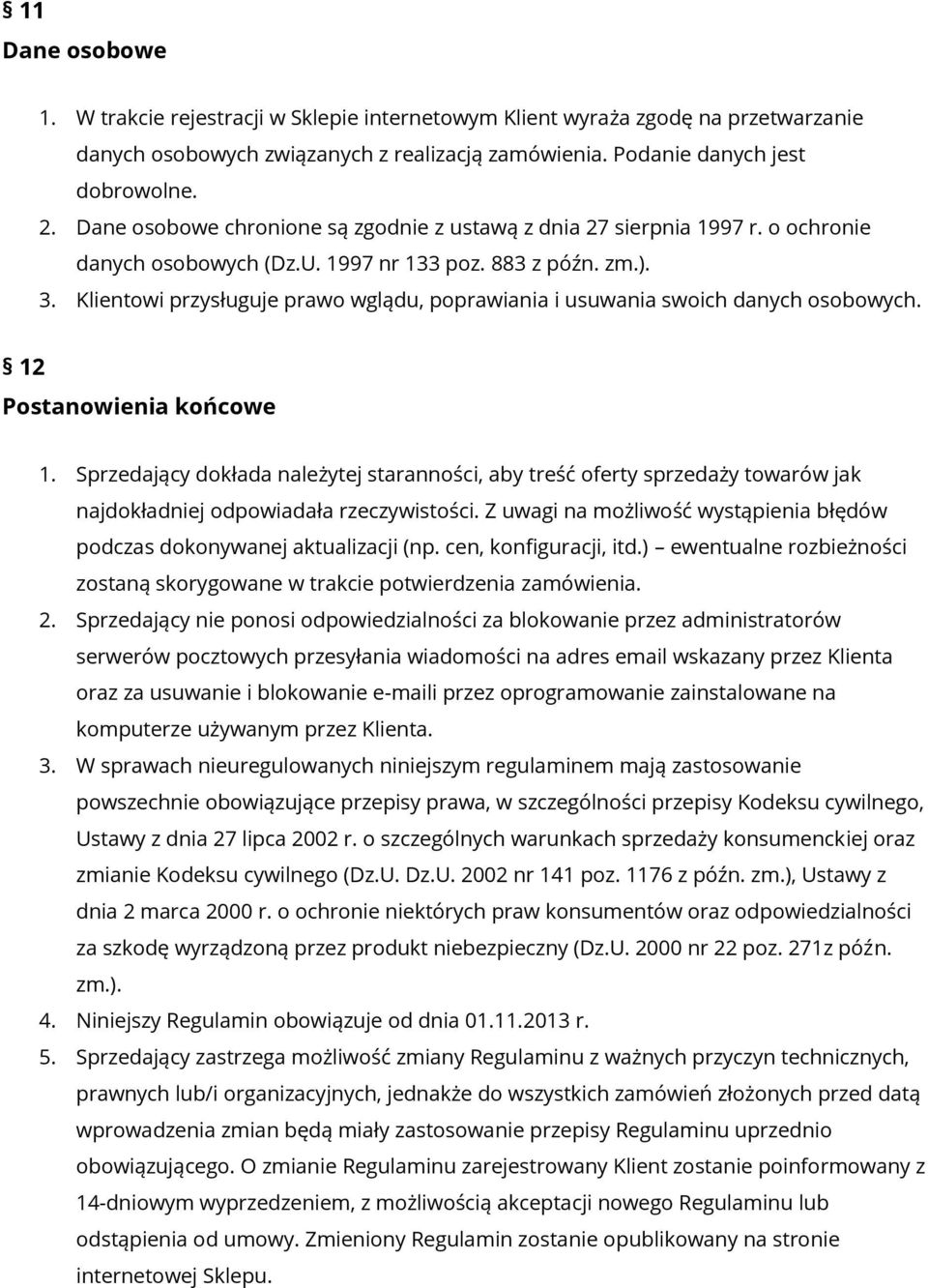 Klientowi przysługuje prawo wglądu, poprawiania i usuwania swoich danych osobowych. 12 Postanowienia końcowe 1.