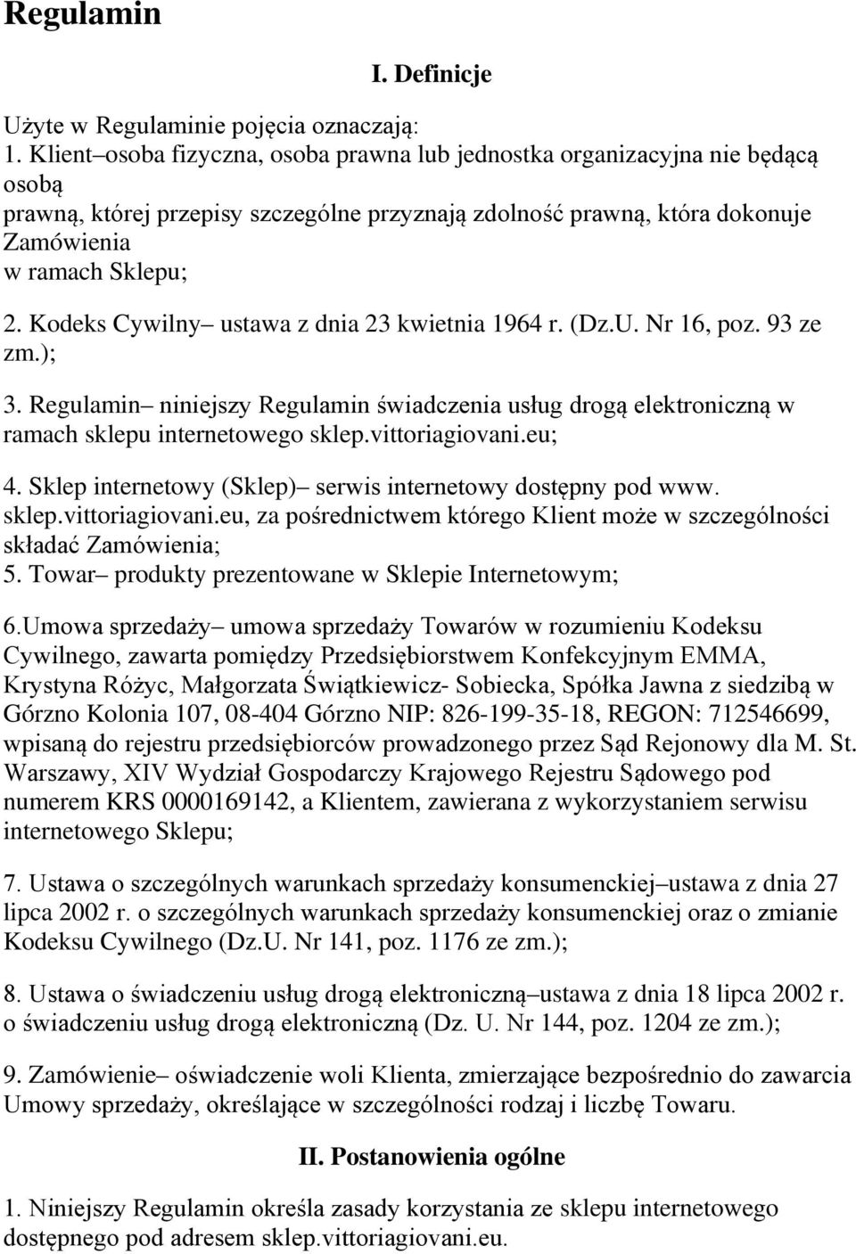 Kodeks Cywilny ustawa z dnia 23 kwietnia 1964 r. (Dz.U. Nr 16, poz. 93 ze zm.); 3. Regulamin niniejszy Regulamin świadczenia usług drogą elektroniczną w ramach sklepu internetowego sklep.