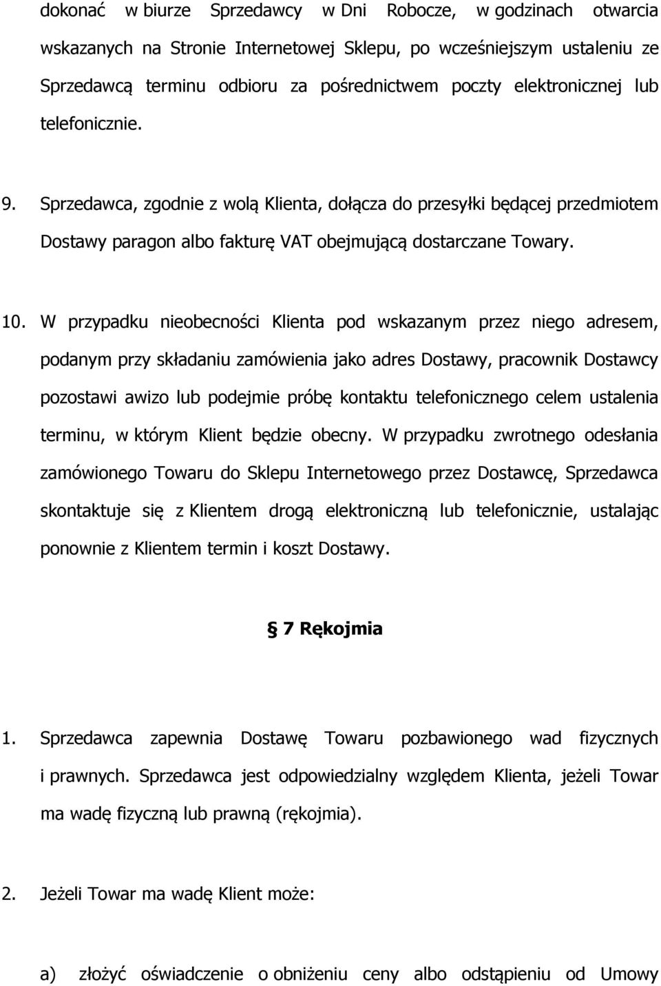 W przypadku nieobecności Klienta pod wskazanym przez niego adresem, podanym przy składaniu zamówienia jako adres Dostawy, pracownik Dostawcy pozostawi awizo lub podejmie próbę kontaktu telefonicznego