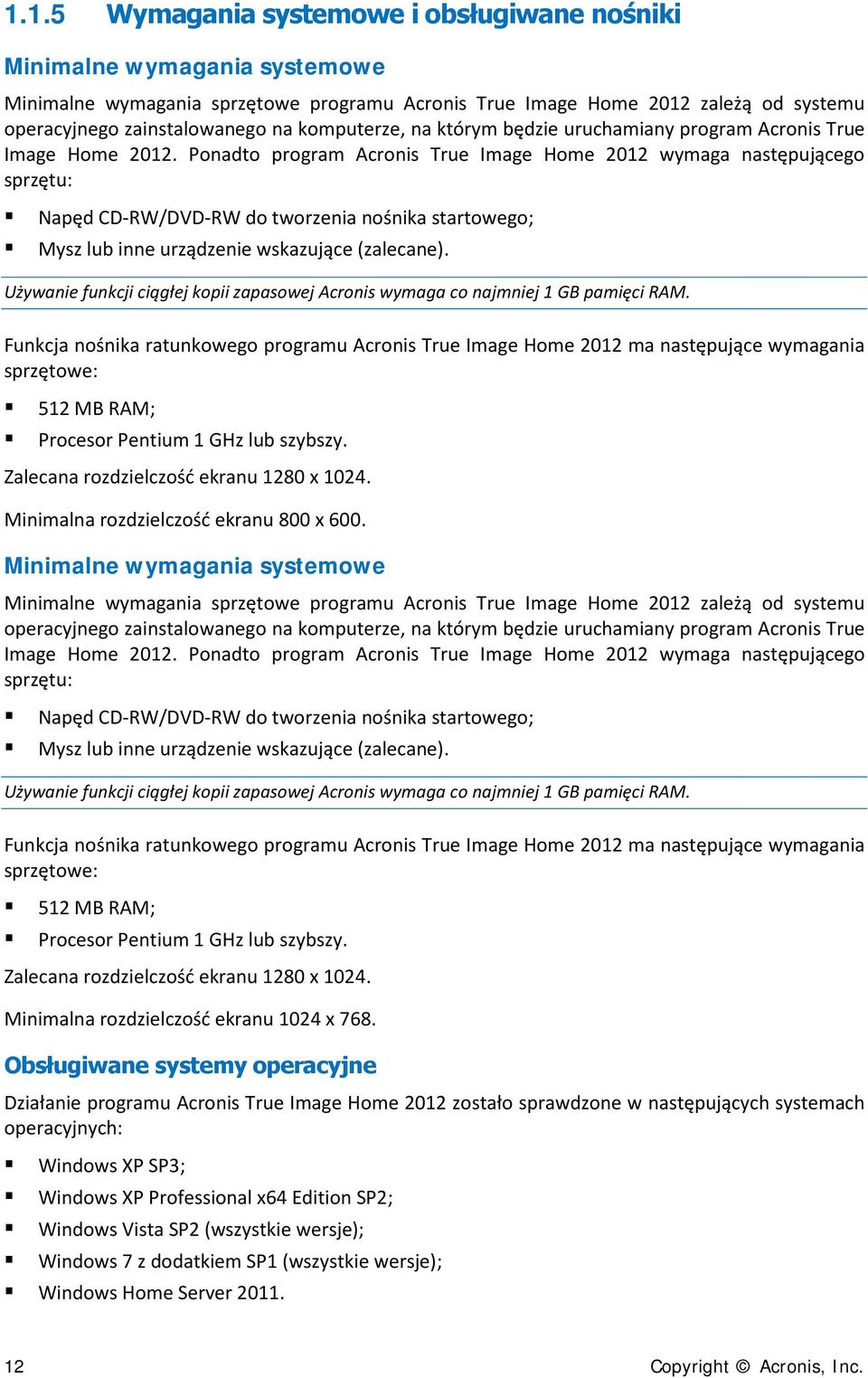 Ponadto program Acronis True Image Home 2012 wymaga następującego sprzętu: Napęd CD-RW/DVD-RW do tworzenia nośnika startowego; Mysz lub inne urządzenie wskazujące (zalecane).