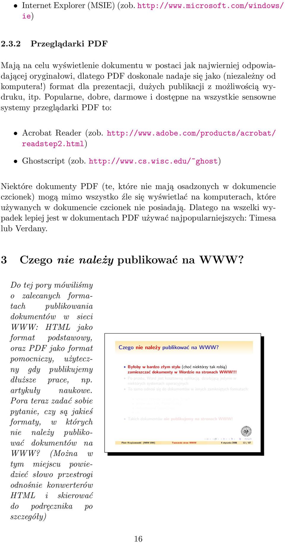 ) format dla prezentacji, dużych publikacji z możliwością wydruku, itp. Popularne, dobre, darmowe i dostępne na wszystkie sensowne systemy przeglądarki PDF to: Acrobat Reader (zob. http://www.adobe.