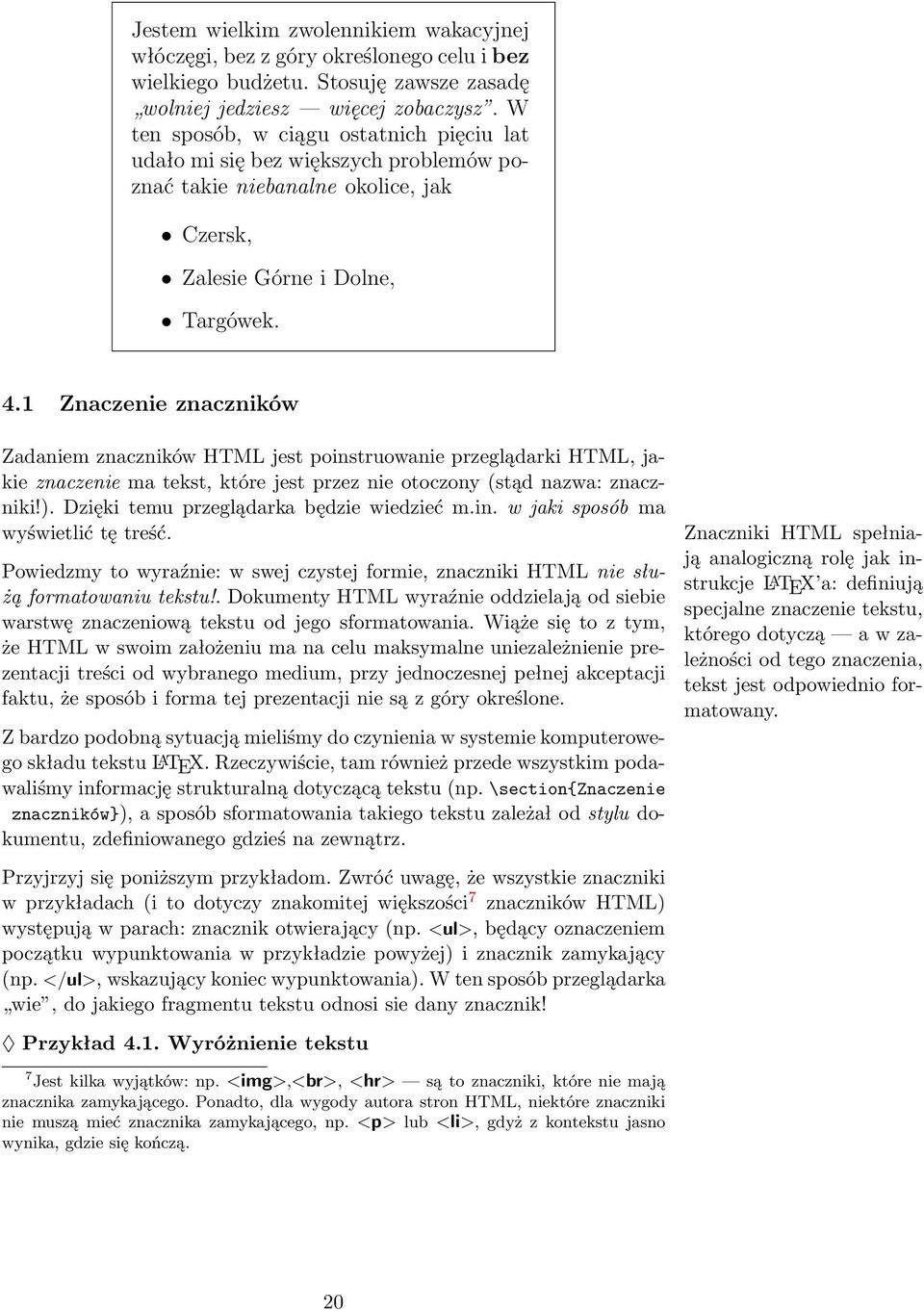 1 Znaczenie znaczników Zadaniem znaczników HTML jest poinstruowanie przeglądarki HTML, jakie znaczenie ma tekst, które jest przez nie otoczony (stąd nazwa: znaczniki!).