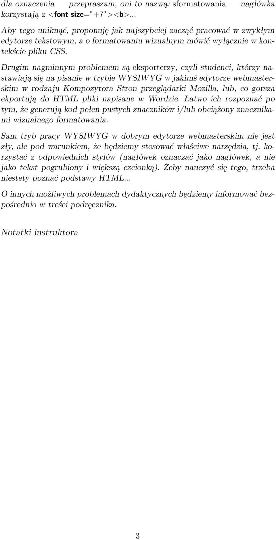 Drugim nagminnym problemem są eksporterzy, czyli studenci, którzy nastawiają się na pisanie w trybie WYSIWYG w jakimś edytorze webmasterskim w rodzaju Kompozytora Stron przeglądarki Mozilla, lub, co