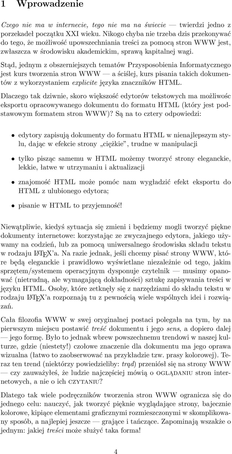 Stąd, jednym z obszerniejszych tematów Przysposobienia Informatycznego jest kurs tworzenia stron WWW a ściślej, kurs pisania takich dokumentów z wykorzystaniem explicite języka znaczników HTML.