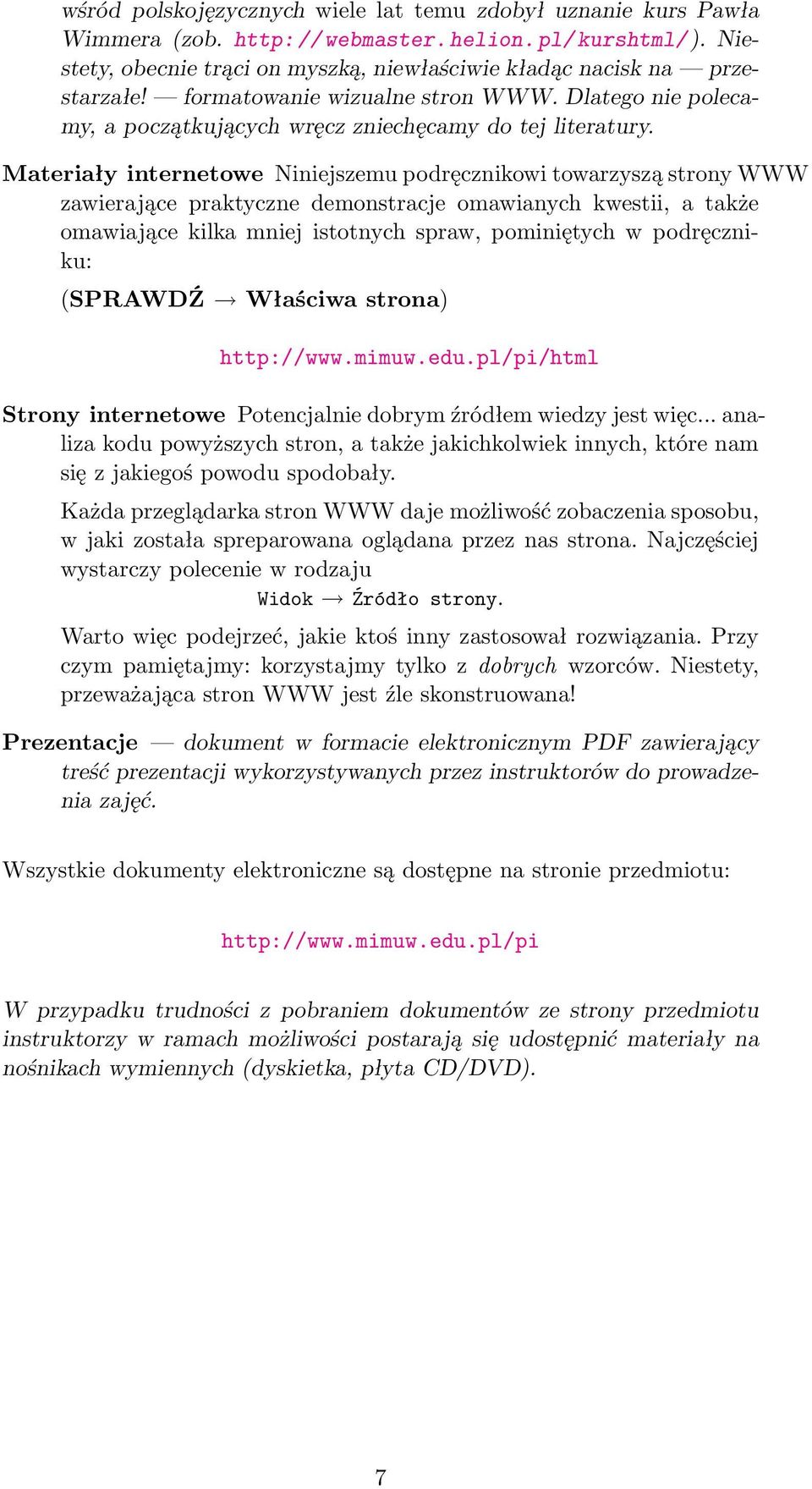 Materiały internetowe Niniejszemu podręcznikowi towarzyszą strony WWW zawierające praktyczne demonstracje omawianych kwestii, a także omawiające kilka mniej istotnych spraw, pominiętych w