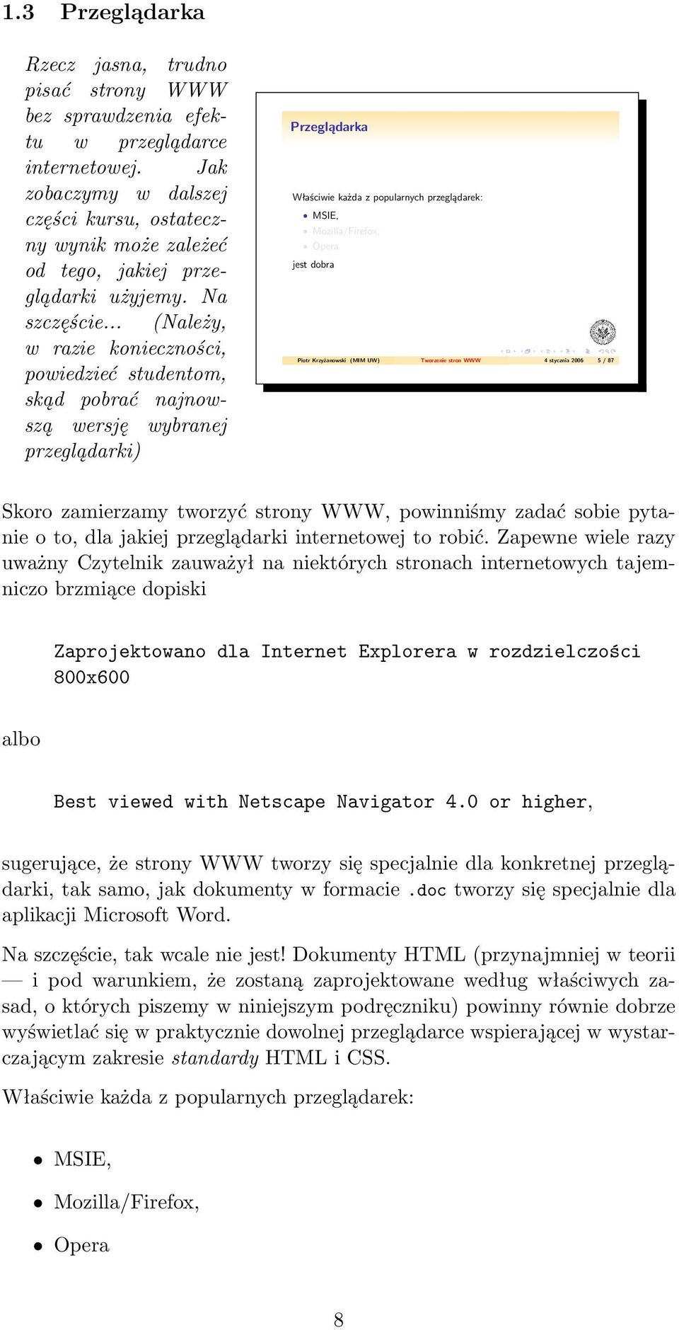 .. (Należy, w razie konieczności, powiedzieć studentom, skąd pobrać najnowszą wersję wybranej przeglądarki) Przeglądarka Właściwie każda z popularnych przeglądarek: MSIE, Mozilla/Firefox, Opera jest