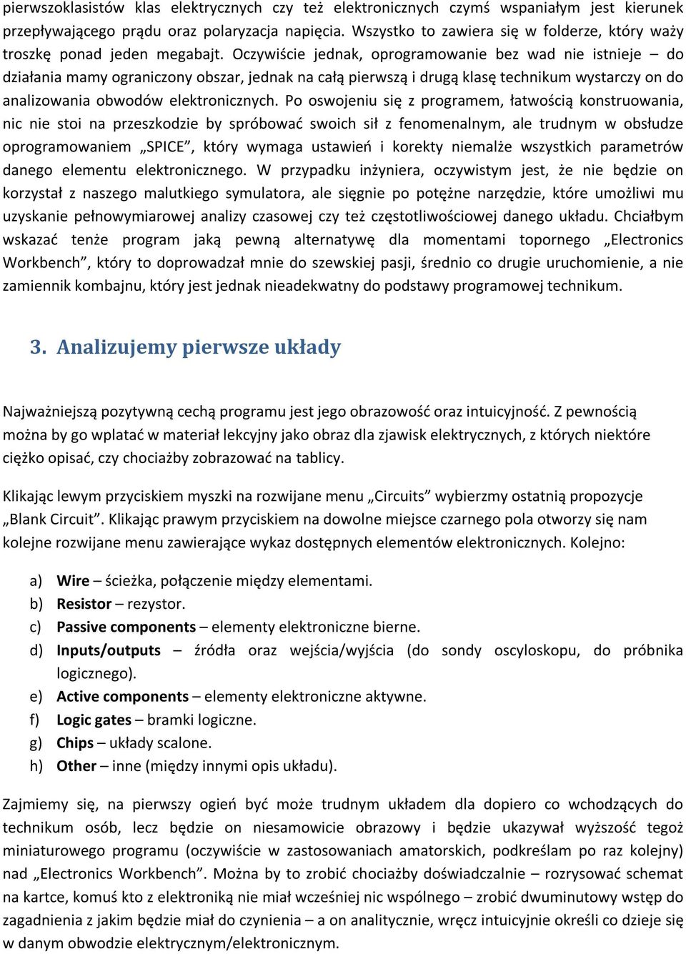 Oczywiście jednak, oprogramowanie bez wad nie istnieje do działania mamy ograniczony obszar, jednak na całą pierwszą i drugą klasę technikum wystarczy on do analizowania obwodów elektronicznych.