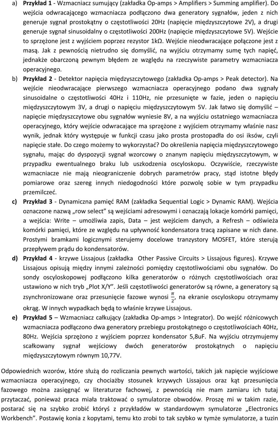 sinusoidalny o częstotliwości 200Hz (napięcie międzyszczytowe 5V). Wejście to sprzężone jest z wyjściem poprzez rezystor 1kΩ. Wejście nieodwracające połączone jest z masą.