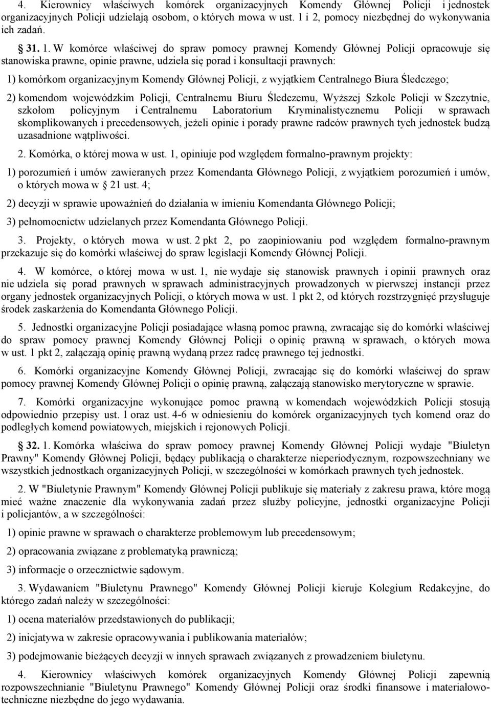 W komórce właściwej do spraw pomocy prawnej Komendy Głównej Policji opracowuje się stanowiska prawne, opinie prawne, udziela się porad i konsultacji prawnych: 1) komórkom organizacyjnym Komendy