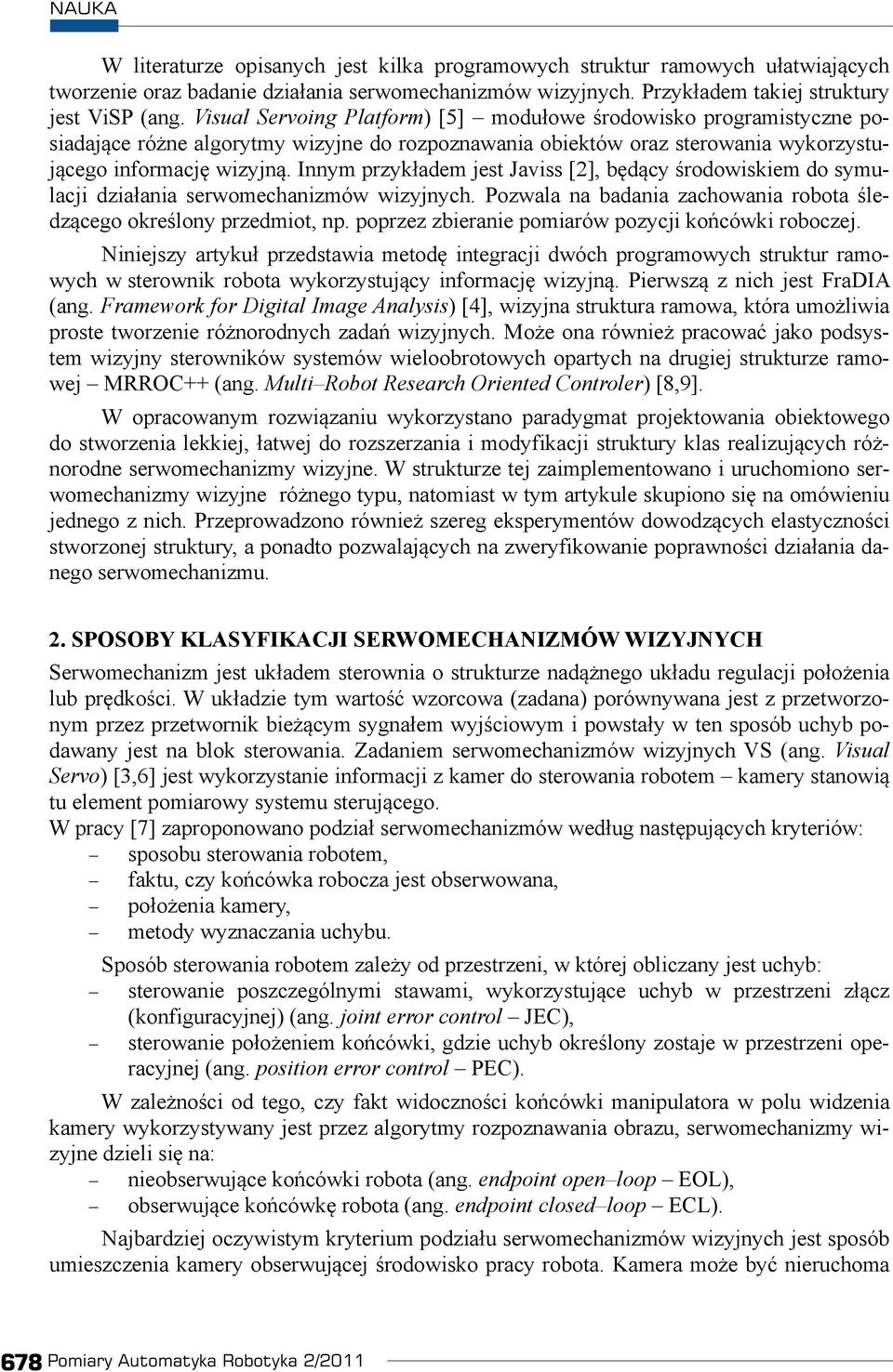 Innym przyk adem jest Javiss [2], b d cy rodowiskiem do symulacji dzia ania serwomechanizmów wizyjnych. Pozwala na badania zachowania robota ledz cego okre lony przedmiot, np.