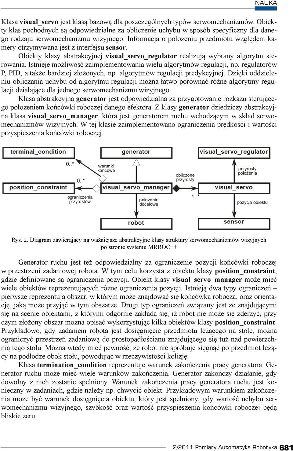 Informacja o po o eniu przedmiotu wzgl dem kamery otrzymywana jest z interfejsu sensor. Obiekty klasy abstrakcyjnej visual_servo_regulator realizuj wybrany algorytm sterowania.