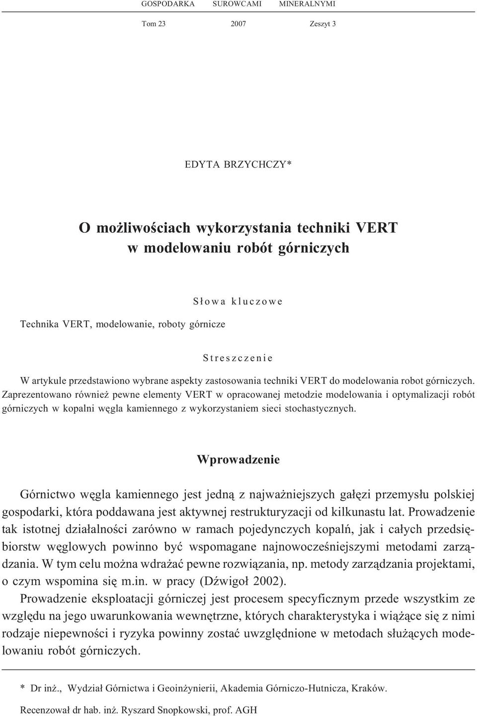 Zaprezentowano równie pewne elementy VERT w opracowanej metodzie modelowania i optymalizacji robót górniczych w kopalni wêgla kamiennego z wykorzystaniem sieci stochastycznych.