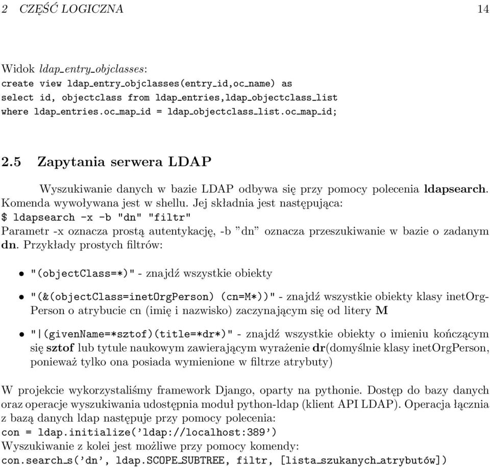 Jej składnia jest następująca: $ ldapsearch-x-b"dn""filtr" Parametr-x oznacza prostą autentykację,-b dn oznacza przeszukiwanie w bazie o zadanym dn.