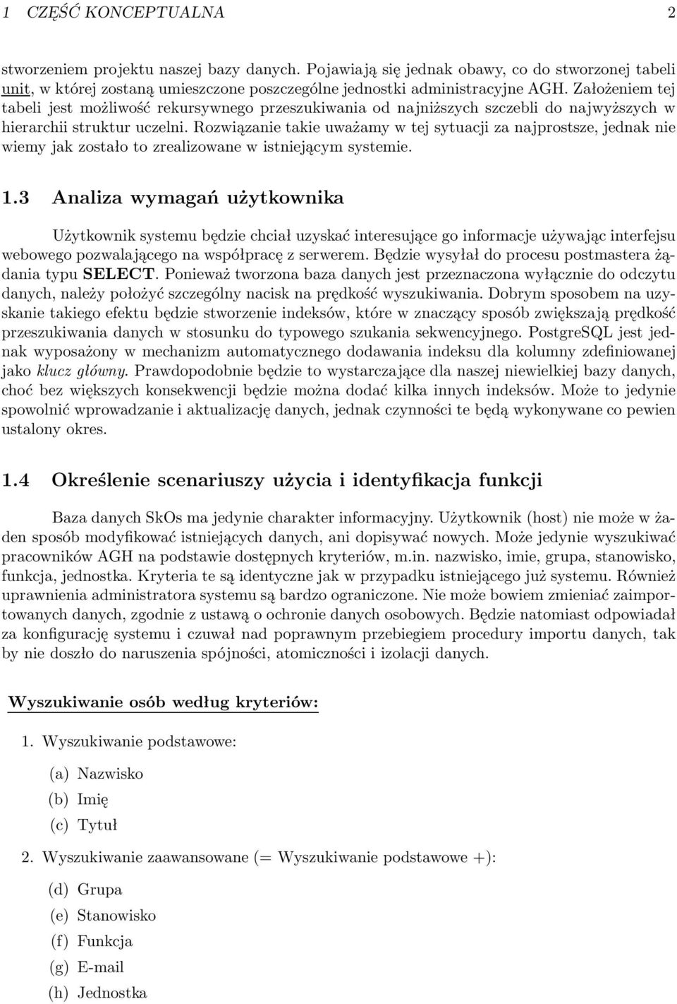 Rozwiązanie takie uważamy w tej sytuacji za najprostsze, jednak nie wiemy jak zostało to zrealizowane w istniejącym systemie. 1.