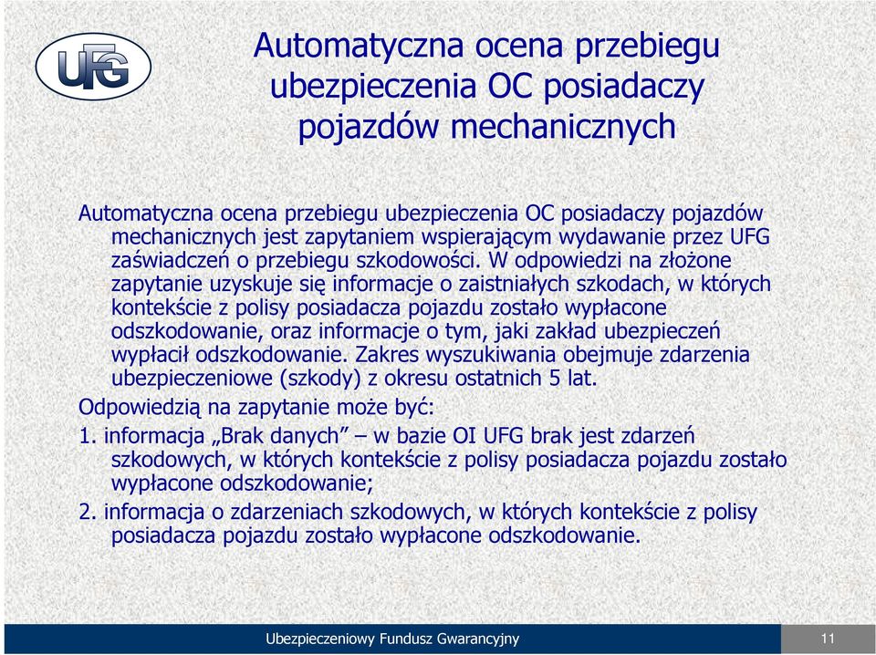 W odpowiedzi na złożone zapytanie uzyskuje się informacje o zaistniałych szkodach, w których kontekście z polisy posiadacza pojazdu zostało wypłacone odszkodowanie, oraz informacje o tym, jaki zakład