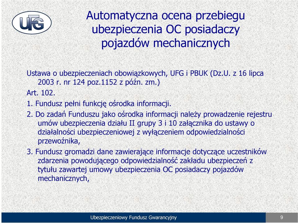 Do zadań Funduszu jako ośrodka informacji należy prowadzenie rejestru umów ubezpieczenia działu II grupy 3 i 10 załącznika do ustawy o działalności ubezpieczeniowej z