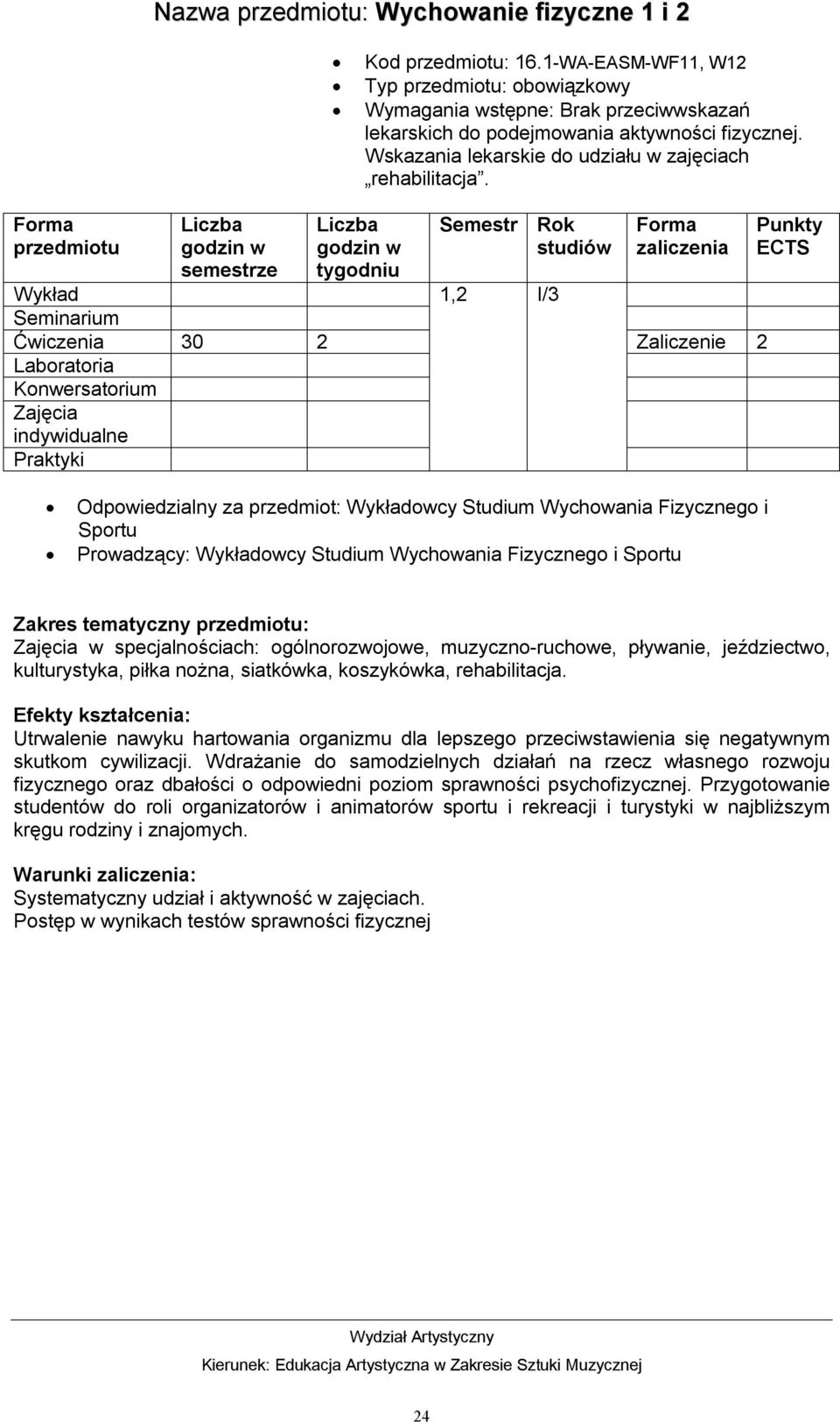 Wykład 1,2 I/3 Ćwiczenia 30 2 Zaliczenie 2 Odpowiedzialny za przedmiot: Wykładowcy Studium Wychowania Fizycznego i Sportu Prowadzący: Wykładowcy Studium Wychowania Fizycznego i Sportu Zakres