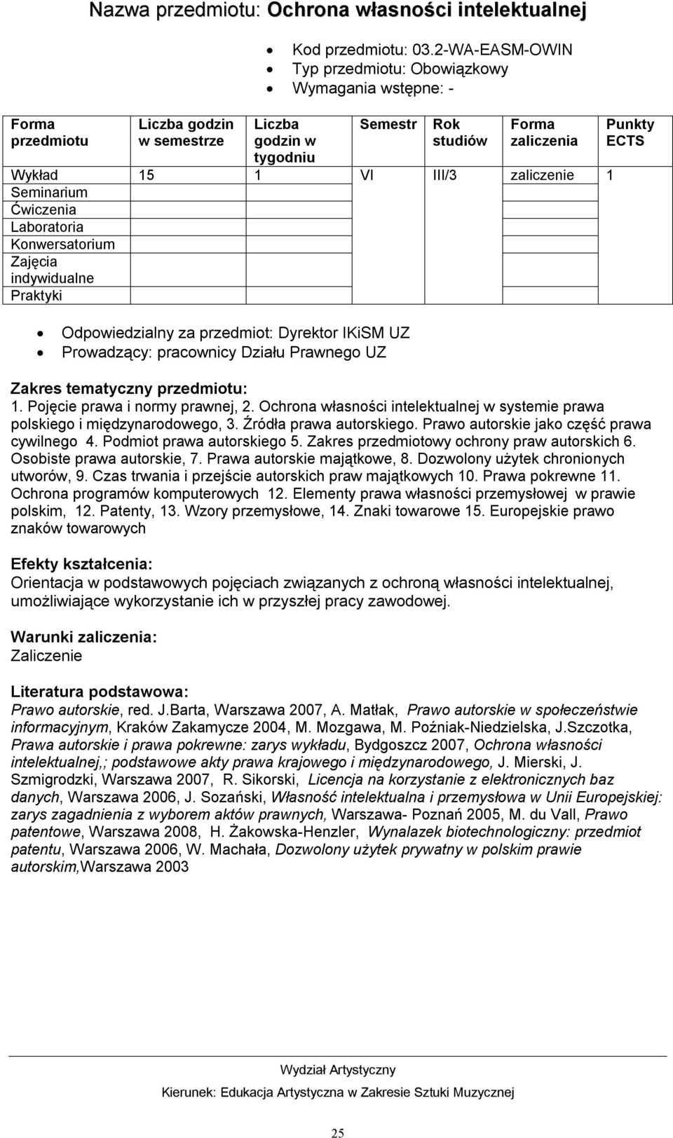 Zakres tematyczny : 1. Pojęcie prawa i normy prawnej, 2. Ochrona własności intelektualnej w systemie prawa polskiego i międzynarodowego, 3. Źródła prawa autorskiego.