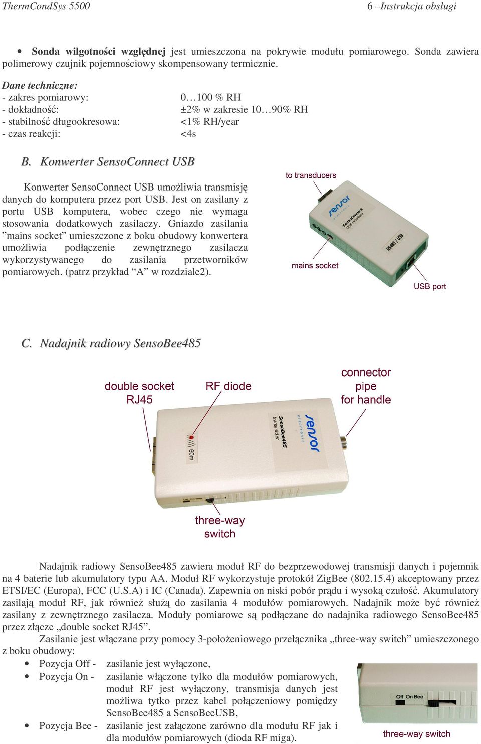 Konwete SensoConnet USB Konwete SensoConnet USB umoliwi tnsmisj dnyh do kompute pzez pot USB. Jest on zsilny z potu USB kompute, wobe zego nie wymg stosowni dodtkowyh zsilzy.