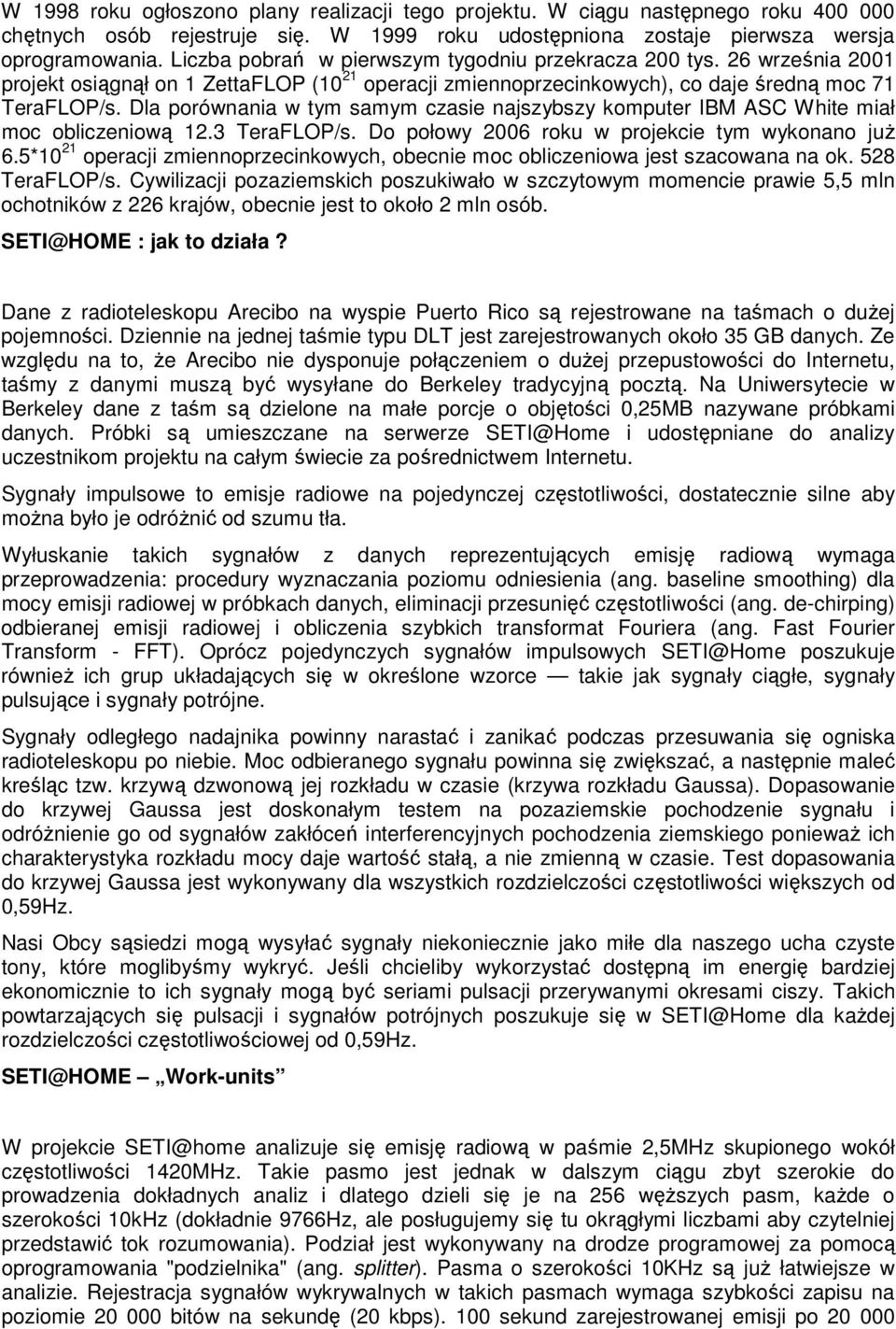 Dla porównania w tym samym czasie najszybszy komputer IBM ASC White miał moc obliczeniową 12.3 TeraFLOP/s. Do połowy 2006 roku w projekcie tym wykonano już 6.