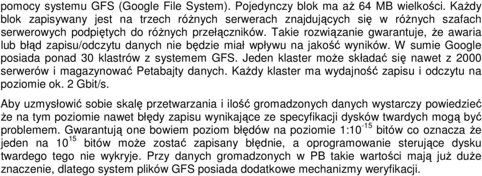 Takie rozwiązanie gwarantuje, że awaria lub błąd zapisu/odczytu danych nie będzie miał wpływu na jakość wyników. W sumie Google posiada ponad 30 klastrów z systemem GFS.