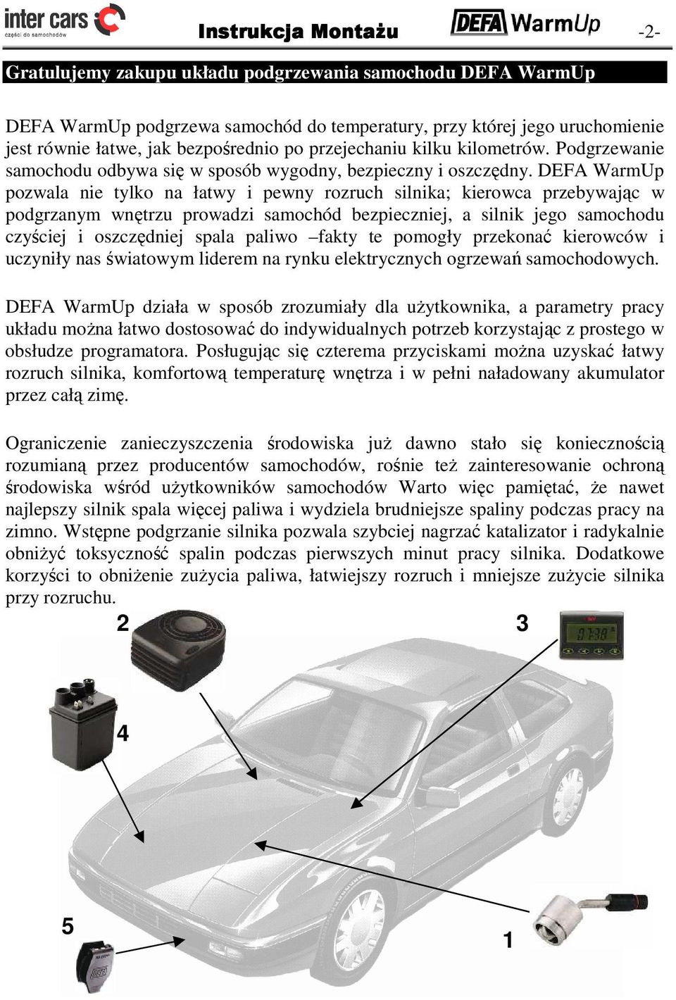 DEFA WarmUp pozwala nie tylko na łatwy i pewny rozruch silnika; kierowca przebywając w podgrzanym wnętrzu prowadzi samochód bezpieczniej, a silnik jego samochodu czyściej i oszczędniej spala paliwo