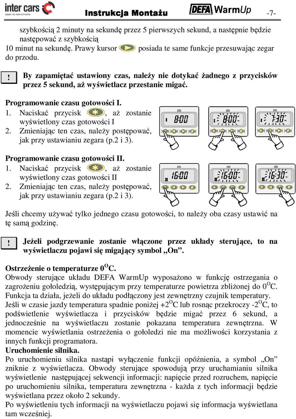 Programowanie czasu gotowości I. 1. Naciskać przycisk, aŝ zostanie wyświetlony czas gotowości I 2. Zmieniając ten czas, naleŝy postępować, jak przy ustawianiu zegara (p.2 i 3).