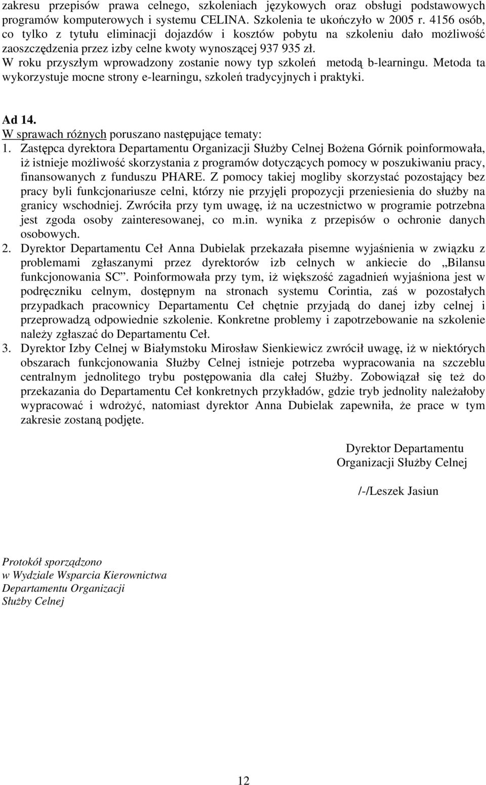 W roku przyszłym wprowadzony zostanie nowy typ szkoleń metodą b-learningu. Metoda ta wykorzystuje mocne strony e-learningu, szkoleń tradycyjnych i praktyki. Ad 14.