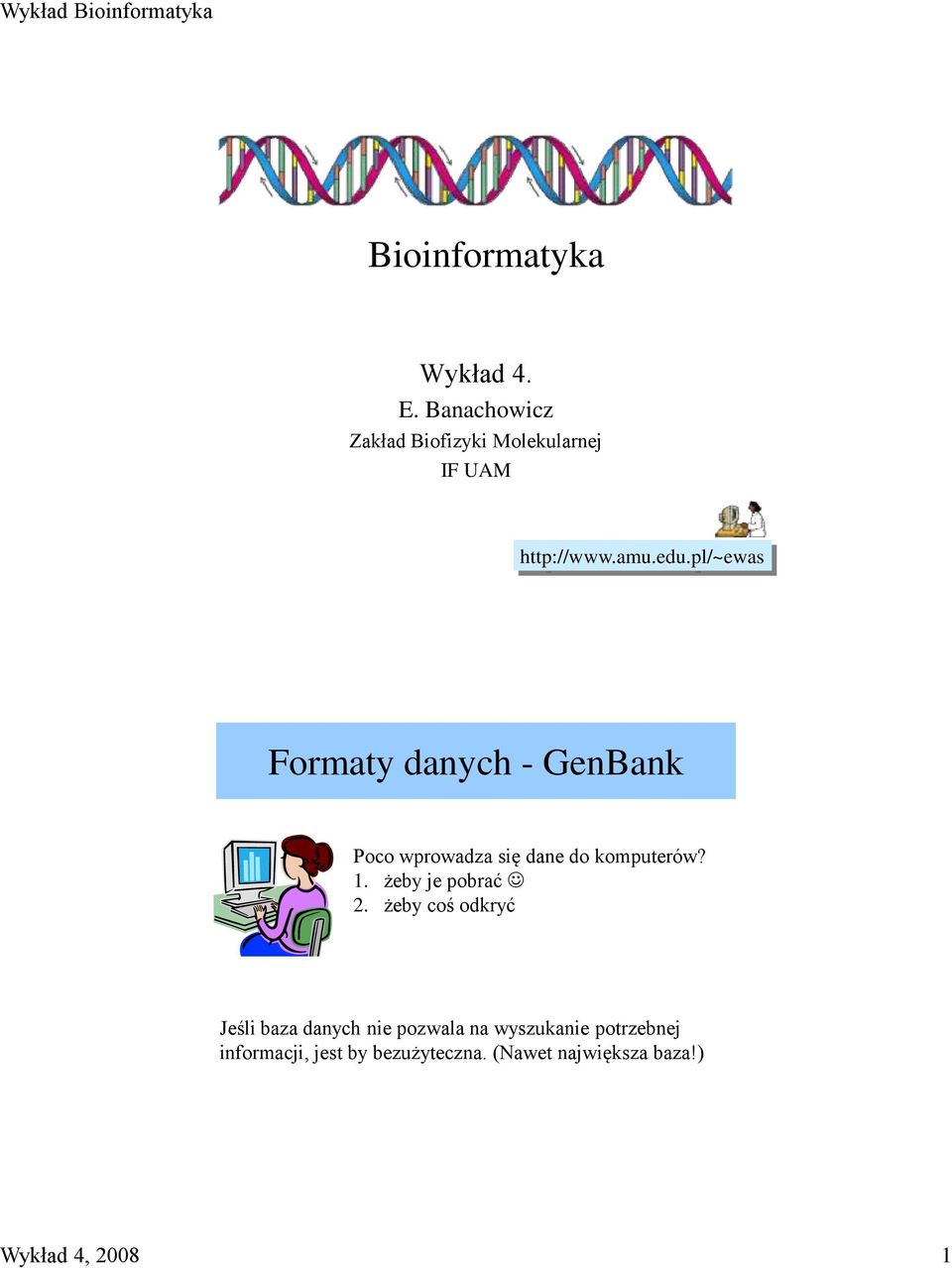 pl/~ewas Formaty danych - GenBank Poco wprowadza się dane do komputerów? 1.