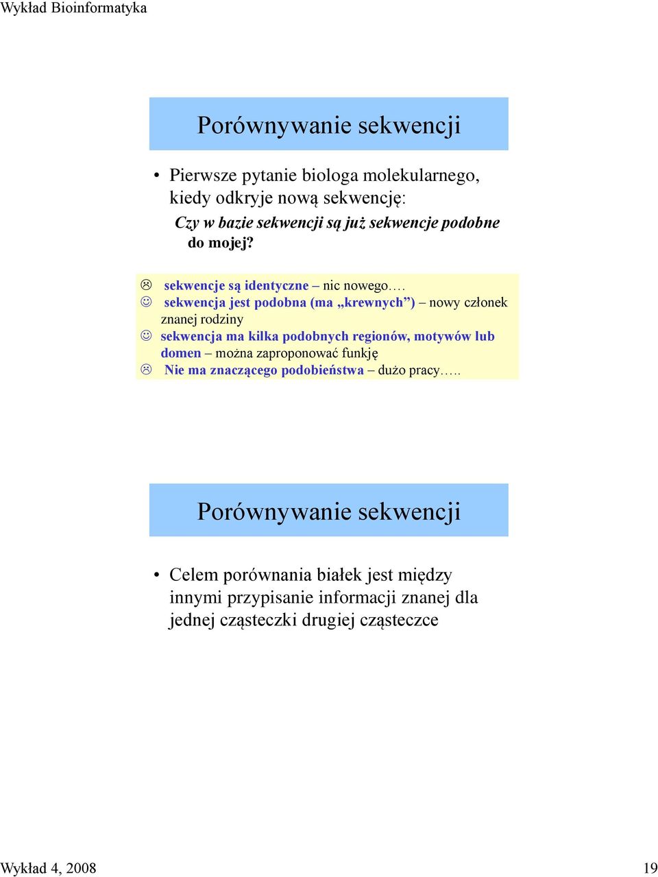 sekwencja jest podobna (ma krewnych ) nowy członek znanej rodziny sekwencja ma kilka podobnych regionów, motywów lub domen można