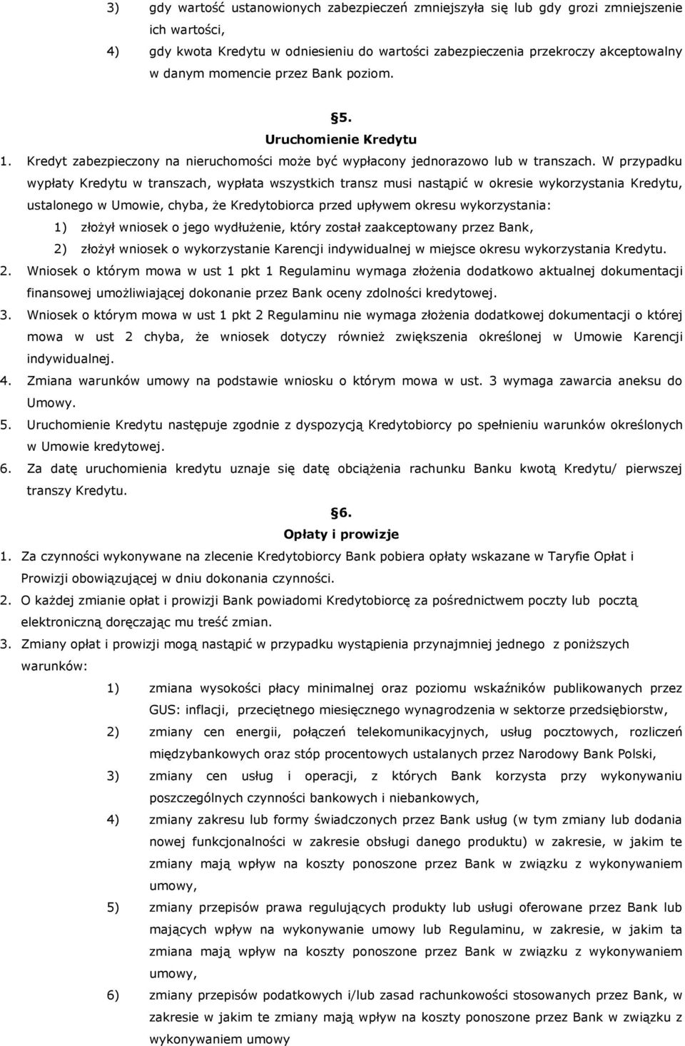 W przypadku wypłaty Kredytu w transzach, wypłata wszystkich transz musi nastąpić w okresie wykorzystania Kredytu, ustalonego w Umowie, chyba, że Kredytobiorca przed upływem okresu wykorzystania: 1)