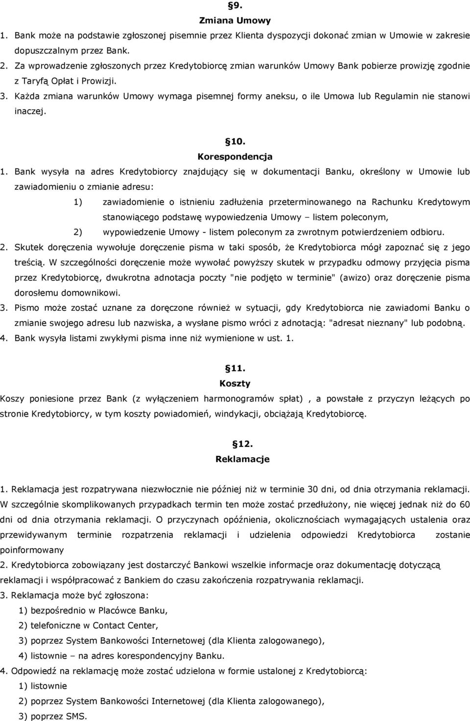 Każda zmiana warunków Umowy wymaga pisemnej formy aneksu, o ile Umowa lub Regulamin nie stanowi inaczej. 10. Korespondencja 1.