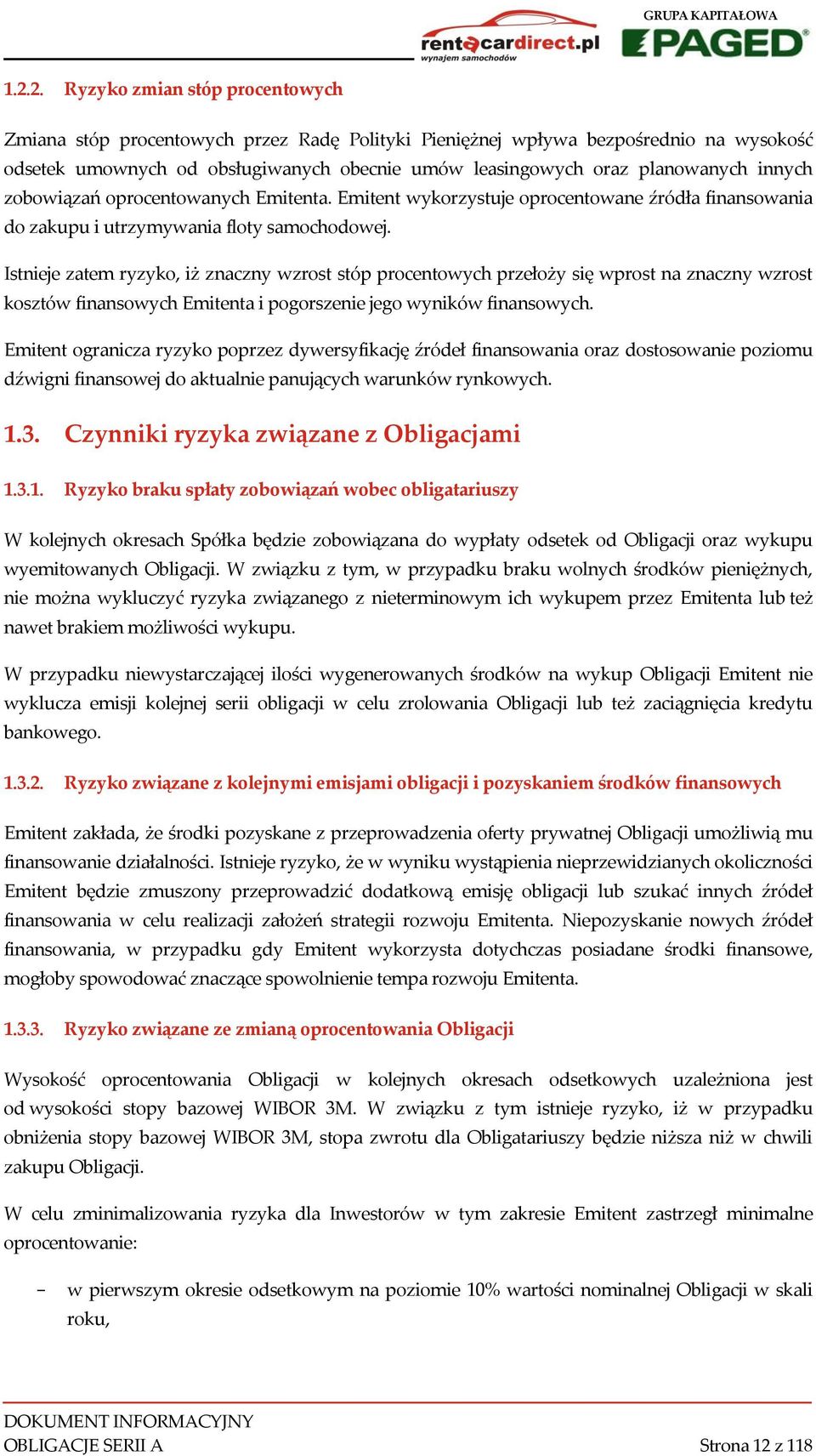 Istnieje zatem ryzyko, iż znaczny wzrost stóp procentowych przełoży się wprost na znaczny wzrost kosztów finansowych Emitenta i pogorszenie jego wyników finansowych.