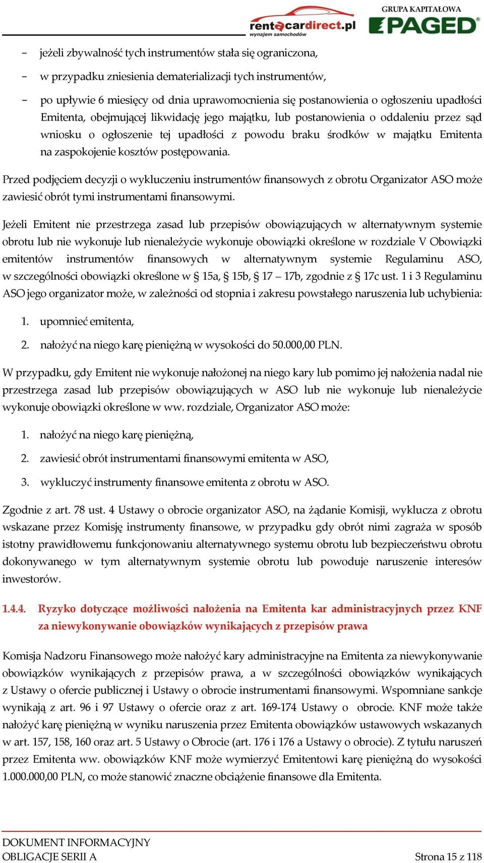 zaspokojenie kosztów postępowania. Przed podjęciem decyzji o wykluczeniu instrumentów finansowych z obrotu Organizator ASO może zawiesić obrót tymi instrumentami finansowymi.