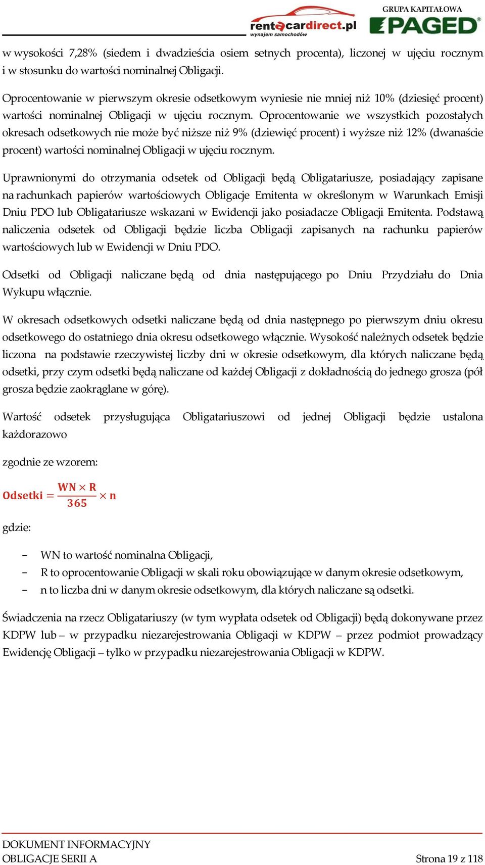 Oprocentowanie we wszystkich pozostałych okresach odsetkowych nie może być niższe niż 9% (dziewięć procent) i wyższe niż 12% (dwanaście procent) wartości nominalnej Obligacji w ujęciu rocznym.