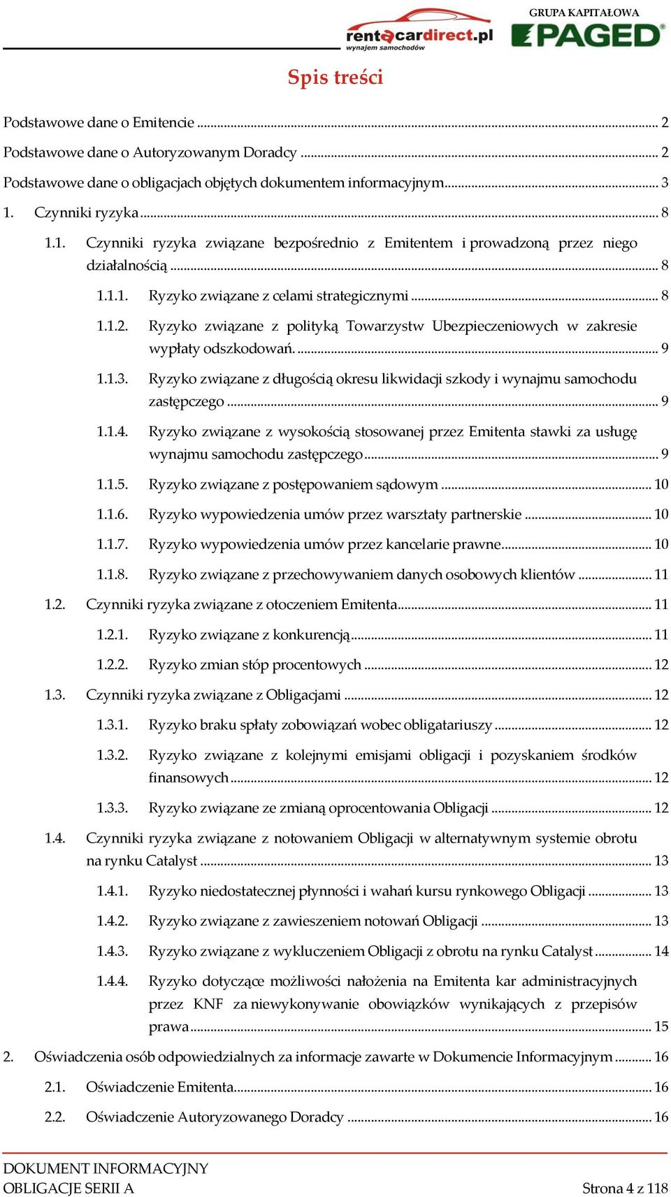 Ryzyko związane z polityką Towarzystw Ubezpieczeniowych w zakresie wypłaty odszkodowań.... 9 1.1.3. Ryzyko związane z długością okresu likwidacji szkody i wynajmu samochodu zastępczego... 9 1.1.4.