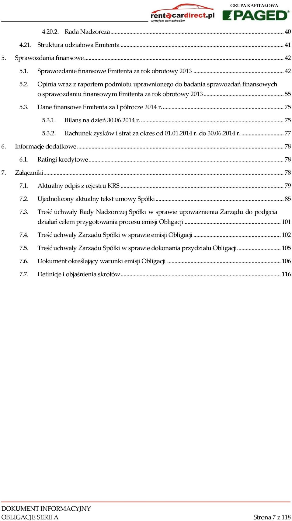 Informacje dodatkowe... 78 6.1. Ratingi kredytowe... 78 7. Załączniki... 78 7.1. Aktualny odpis z rejestru KRS... 79 7.2. Ujednolicony aktualny tekst umowy Spółki... 85 7.3.