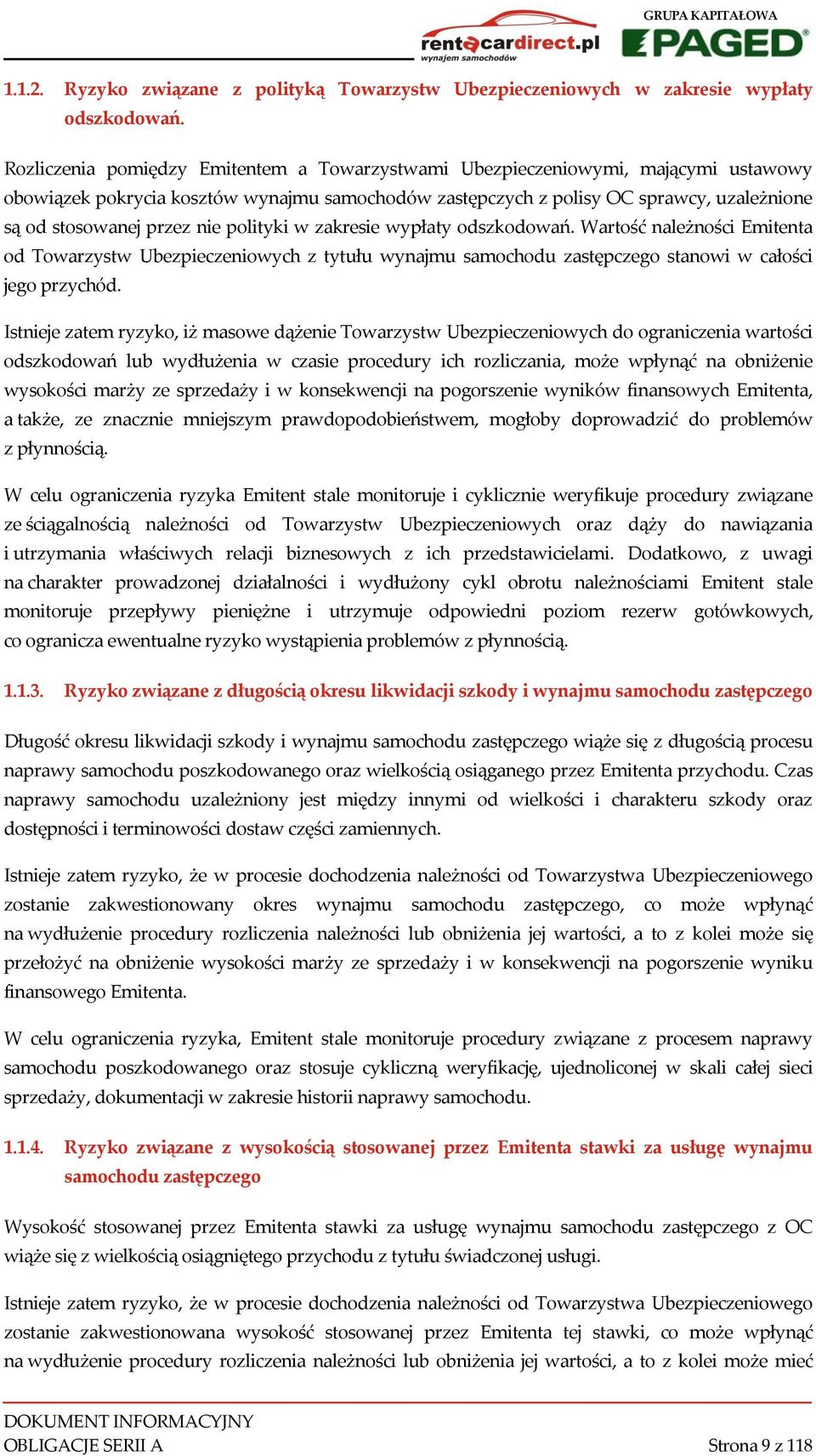 nie polityki w zakresie wypłaty odszkodowań. Wartość należności Emitenta od Towarzystw Ubezpieczeniowych z tytułu wynajmu samochodu zastępczego stanowi w całości jego przychód.