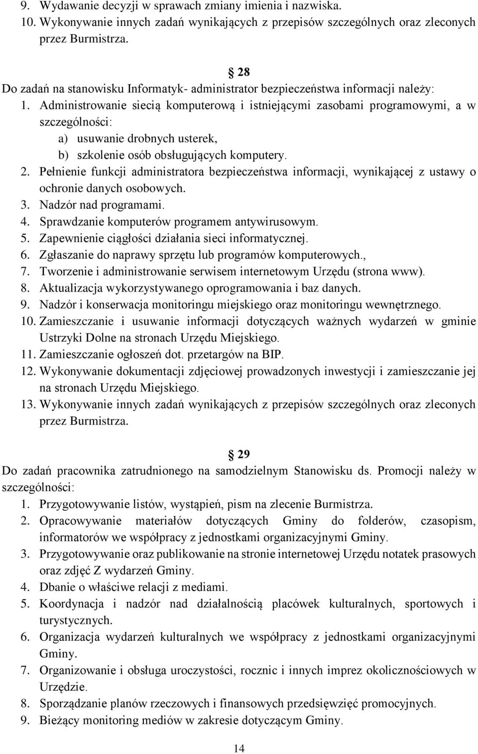 Administrowanie siecią komputerową i istniejącymi zasobami programowymi, a w szczególności: a) usuwanie drobnych usterek, b) szkolenie osób obsługujących komputery. 2.