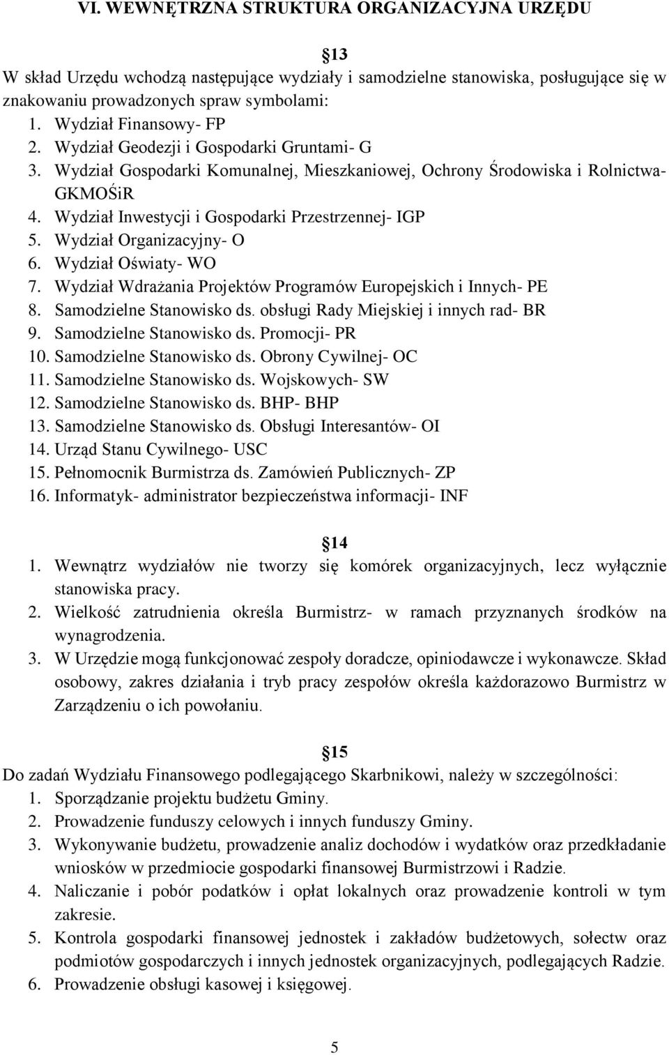 Wydział Inwestycji i Gospodarki Przestrzennej- IGP 5. Wydział Organizacyjny- O 6. Wydział Oświaty- WO 7. Wydział Wdrażania Projektów Programów Europejskich i Innych- PE 8. Samodzielne Stanowisko ds.