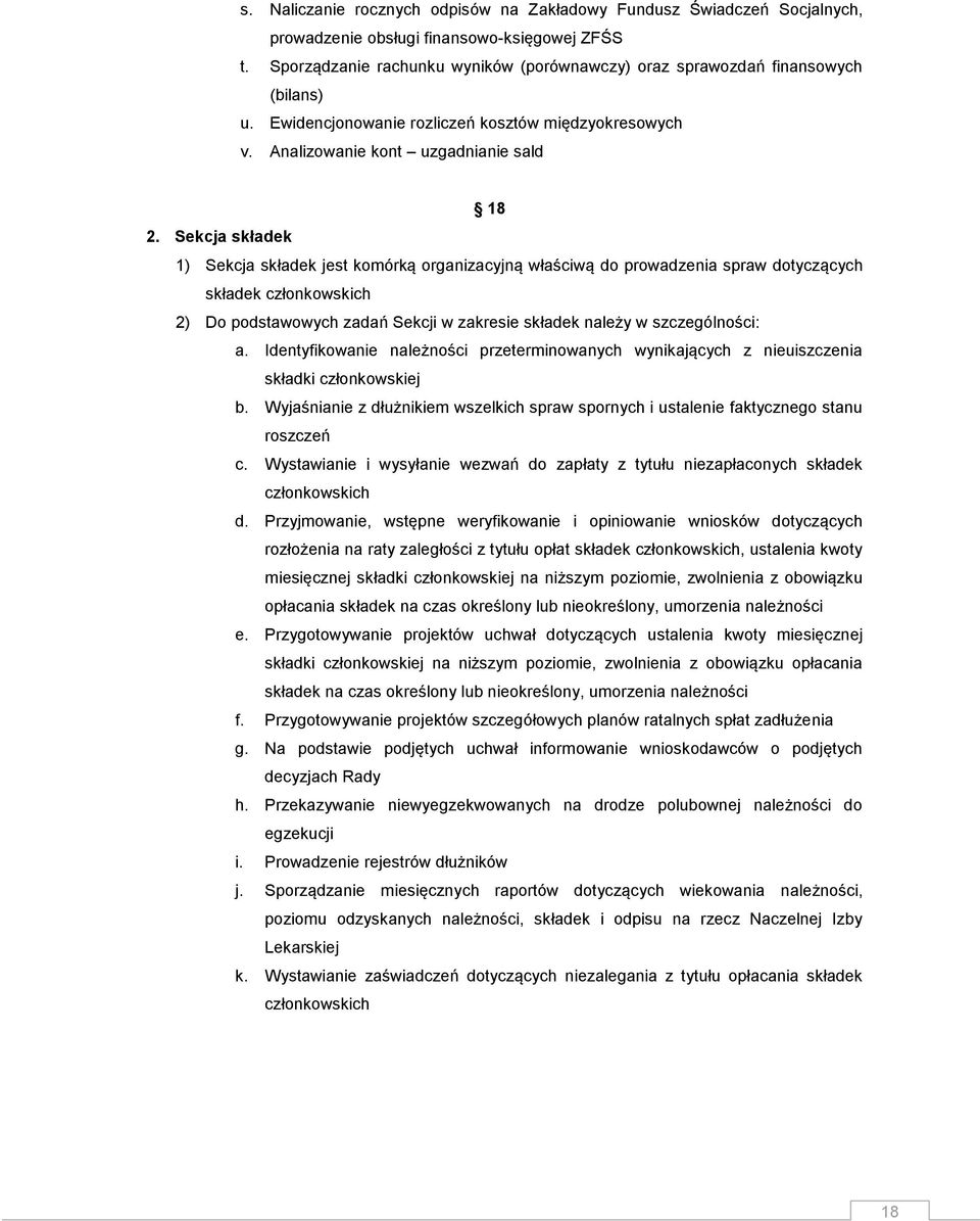 Sekcja składek 1) Sekcja składek jest komórką organizacyjną właściwą do prowadzenia spraw dotyczących składek członkowskich 2) Do podstawowych zadań Sekcji w zakresie składek należy w szczególności: