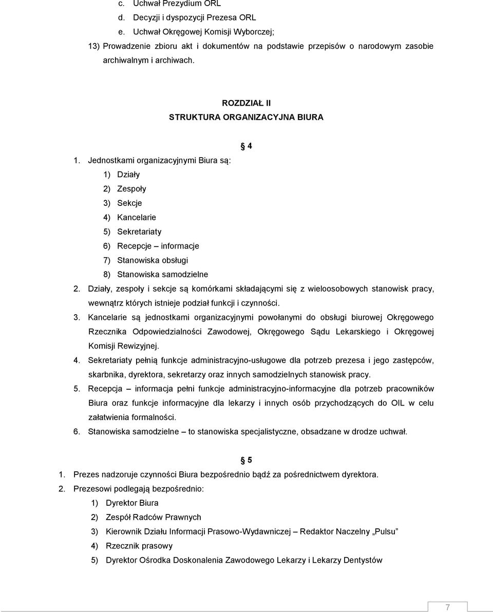 Jednostkami organizacyjnymi Biura są: 1) Działy 2) Zespoły 3) Sekcje 4) Kancelarie 5) Sekretariaty 6) Recepcje informacje 7) Stanowiska obsługi 8) Stanowiska samodzielne 2.