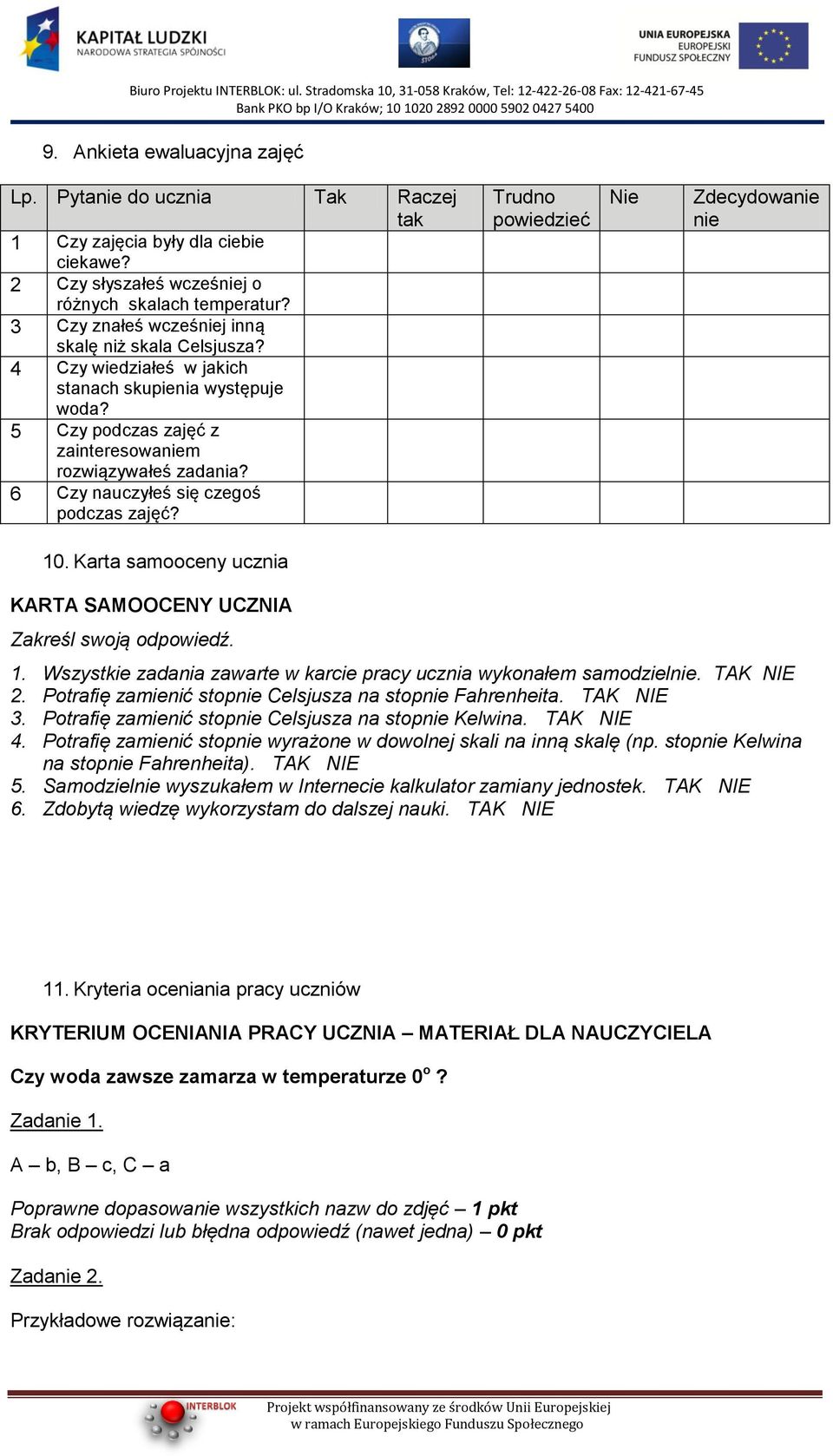 6 Czy nauczyłeś się czegoś podczas zajęć? Trudno powiedzieć Nie Zdecydowanie nie 10. Karta samooceny ucznia KARTA SAMOOCENY UCZNIA Zakreśl swoją odpowiedź. 1. Wszystkie zadania zawarte w karcie pracy ucznia wykonałem samodzielnie.