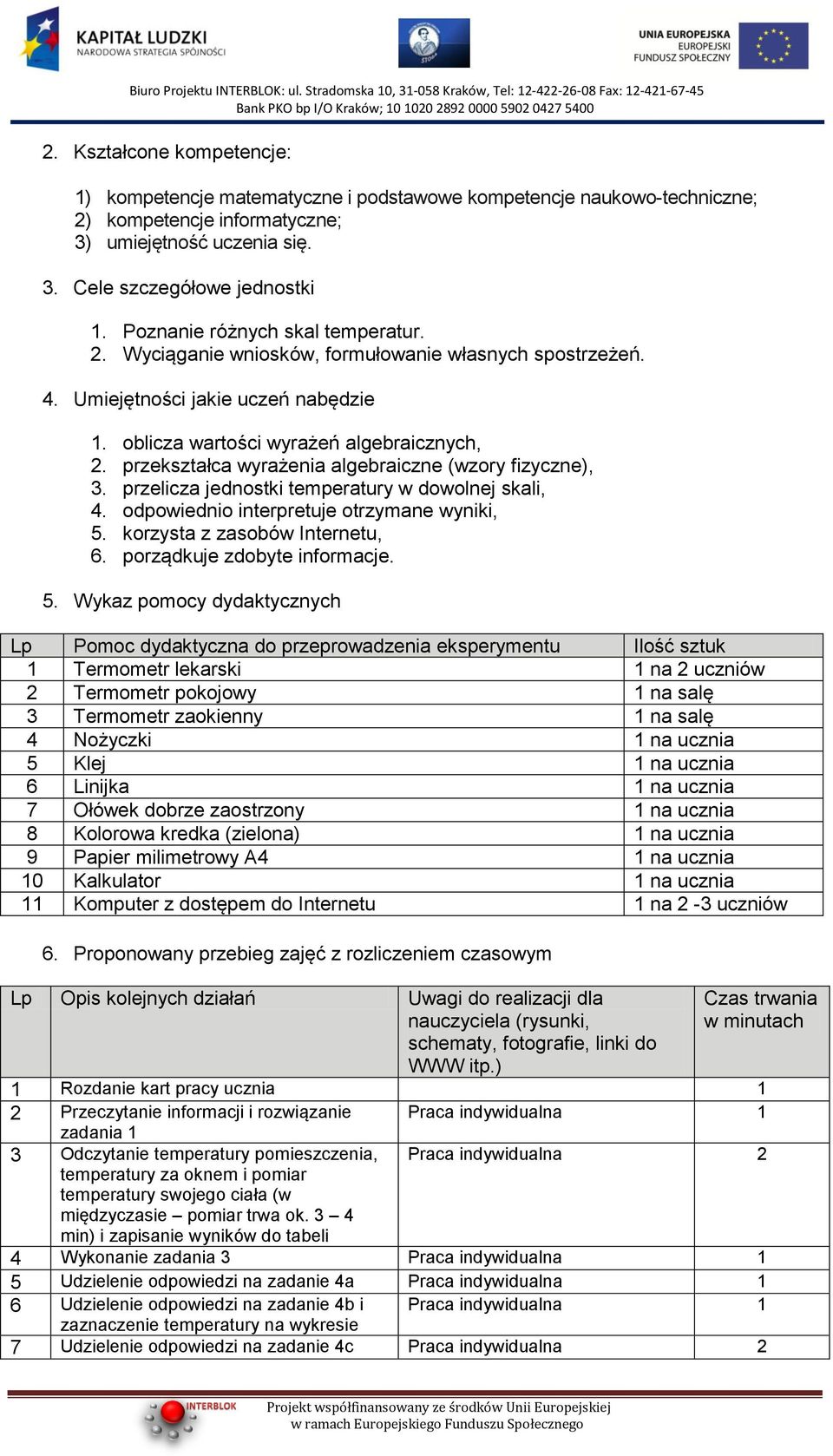 przekształca wyrażenia algebraiczne (wzory fizyczne), 3. przelicza jednostki temperatury w dowolnej skali, 4. odpowiednio interpretuje otrzymane wyniki,. korzysta z zasobów Internetu, 6.