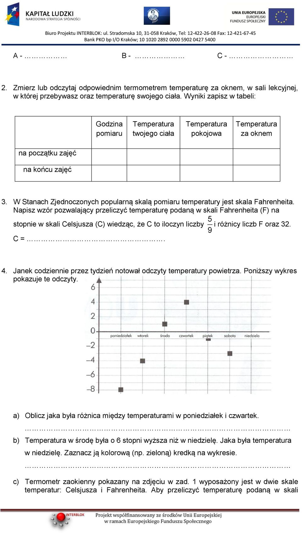 Napisz wzór pozwalający przeliczyć temperaturę podaną w skali Fahrenheita (F) na stopnie w skali Celsjusza (C) wiedząc, że C to iloczyn liczby C =. i różnicy liczb F oraz 32. 4.