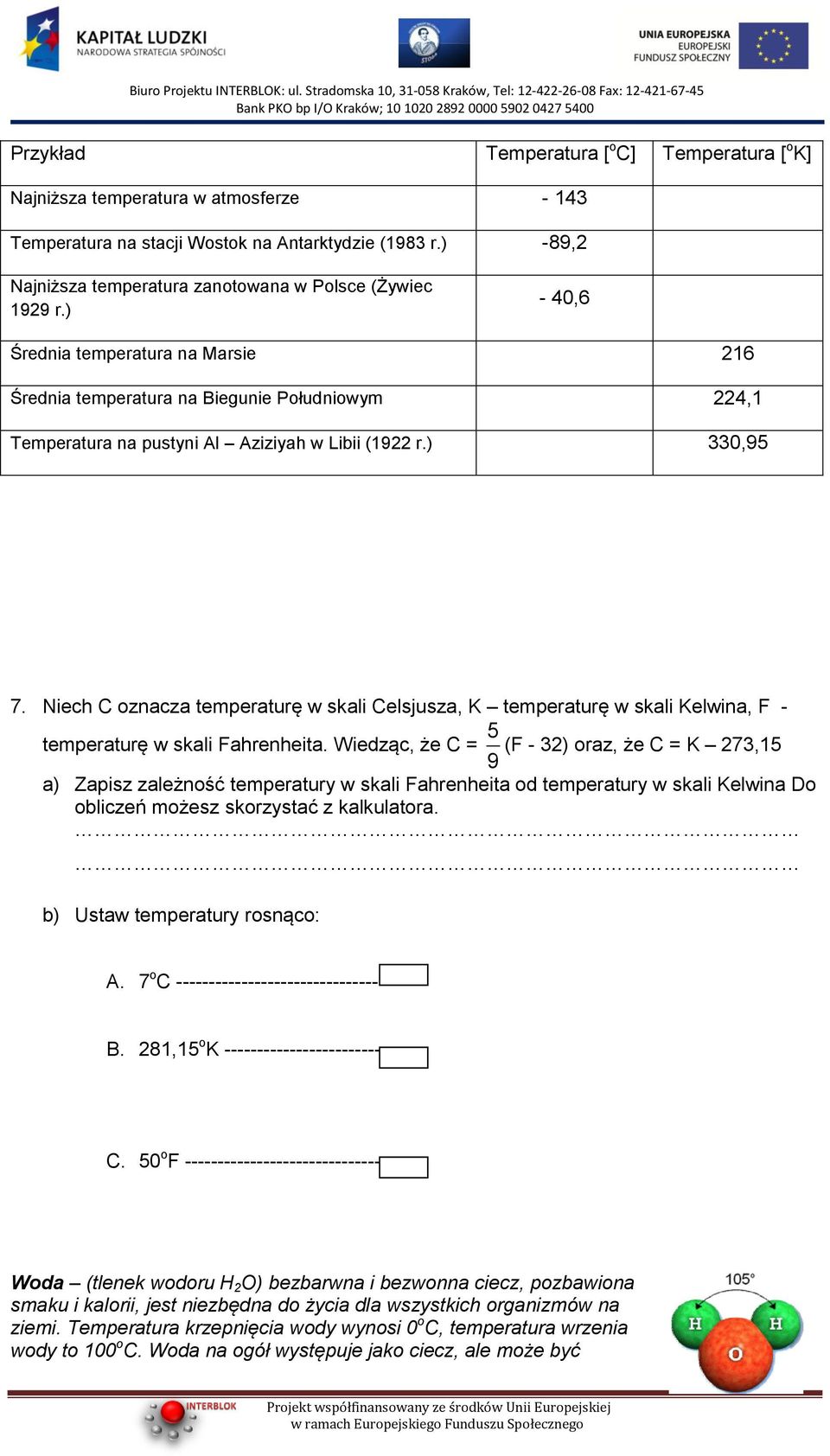 Niech C oznacza temperaturę w skali Celsjusza, K temperaturę w skali Kelwina, F - temperaturę w skali Fahrenheita.