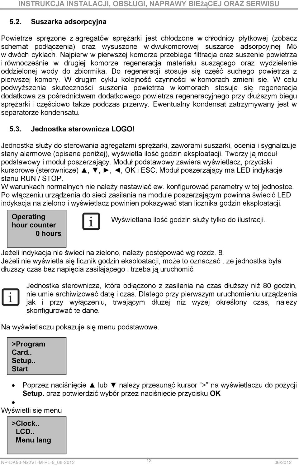 Do regeneracji stosuje się część suchego powietrza z pierwszej komory. W drugim cyklu kolejność czynności w komorach zmieni się.