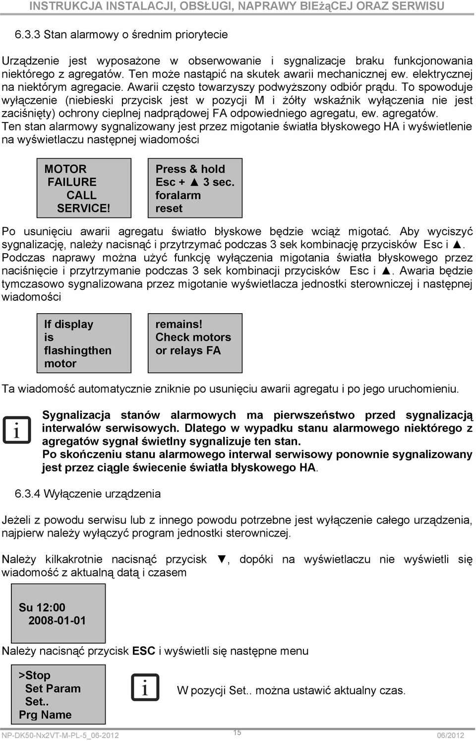 To spowoduje wyłączenie (niebieski przycisk jest w pozycji i żółty wskaźnik wyłączenia nie jest zaciśnięty) ochrony cieplnej nadprądowej FA odpowiedniego agregatu, ew. agregatów.